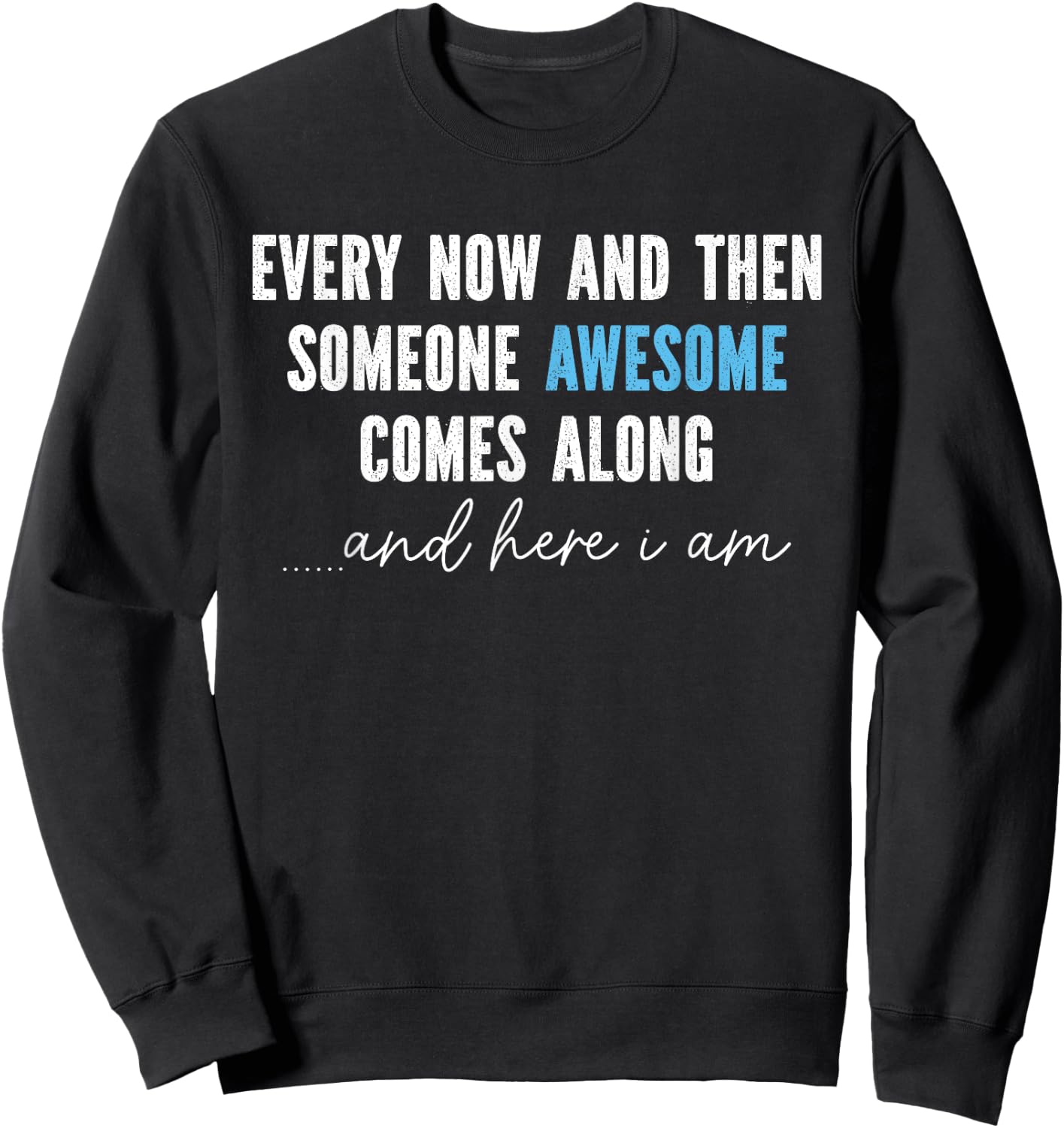 Every Now And Then Someone Awesome Comes Along Sweatshirt - Sweatshirt | Black