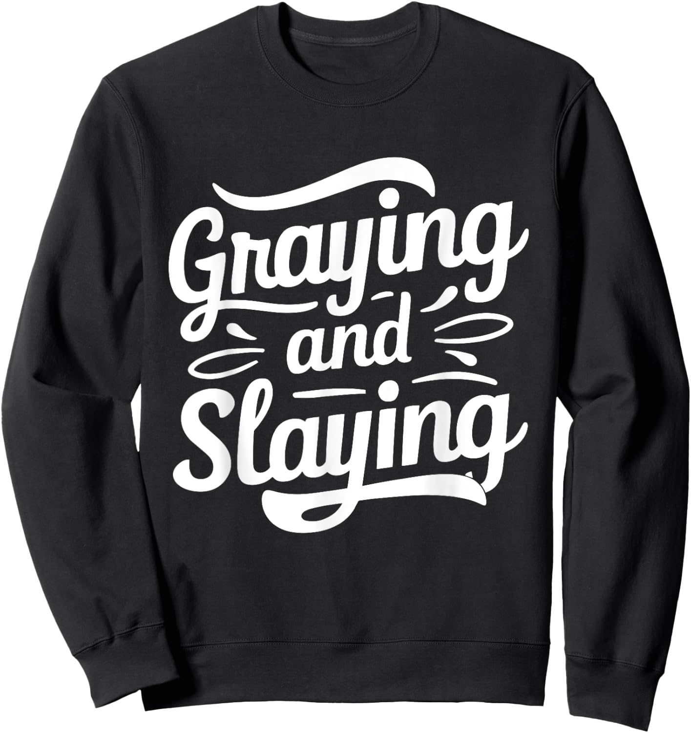 Greyin And Slayin Funny Graying And Slaying Gym & Workout Sweatshirt - Sweatshirt | Black