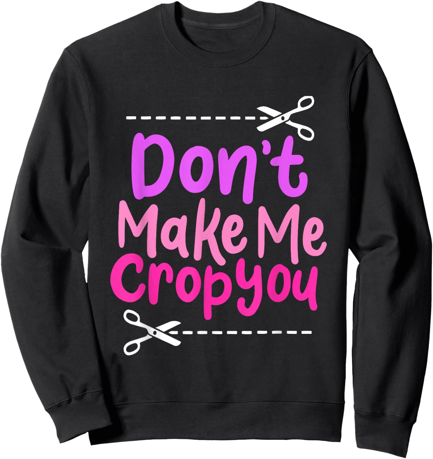 Don’t Make Me Crop You - Funny Scissors Crafting Design Sweatshirt - Sweatshirt | Black