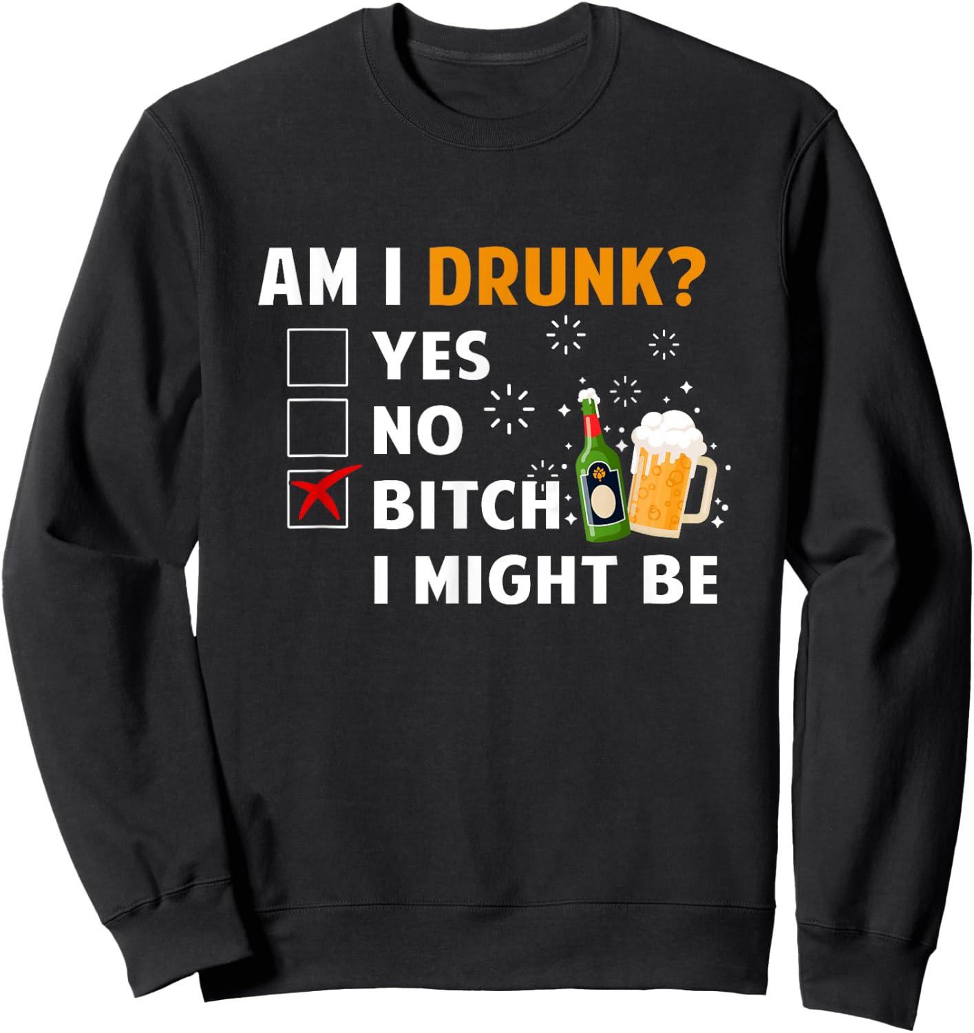 Am I Drunk B tch I Might Be Funny Drinking Beer Lover Sweatshirt - Sweatshirt | Black