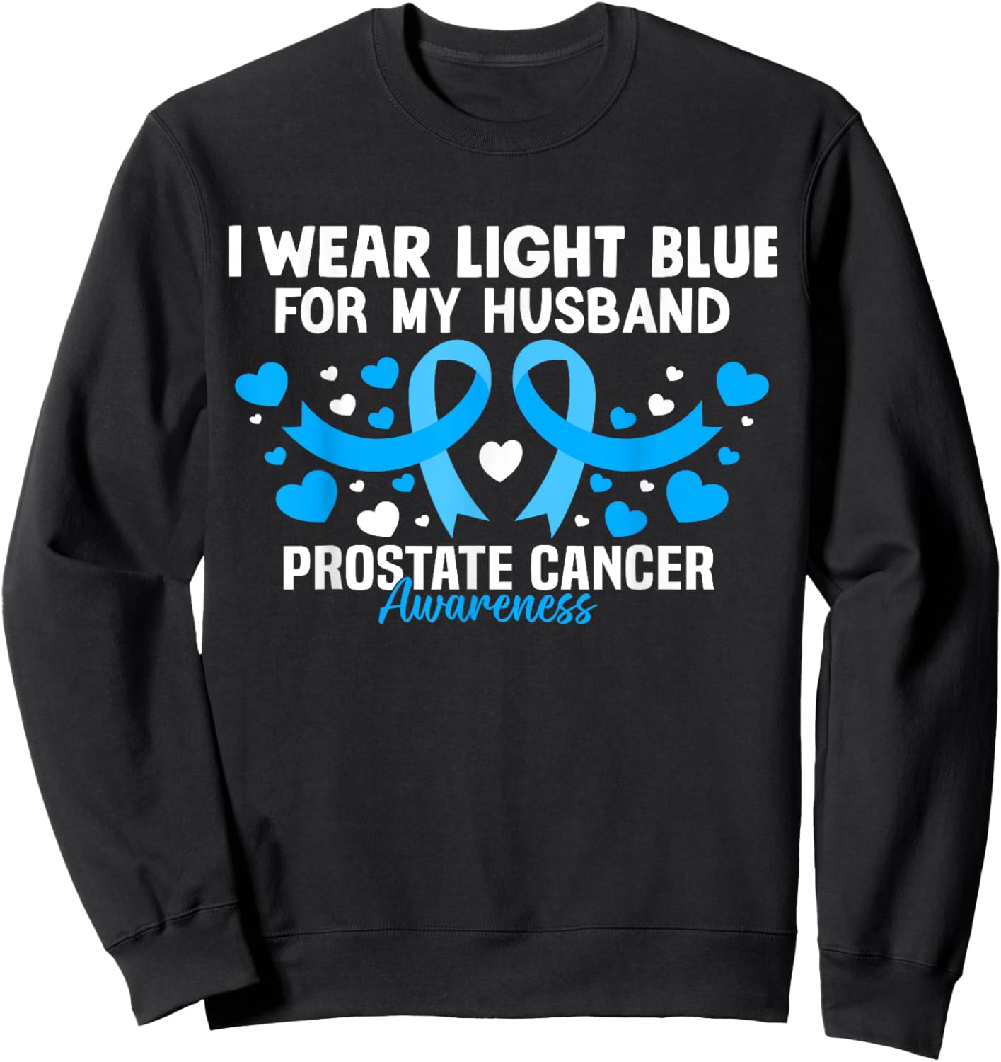 I Wear Light Blue For My Husband Prostate Cancer Awareness Sweatshirt - Sweatshirt | Black