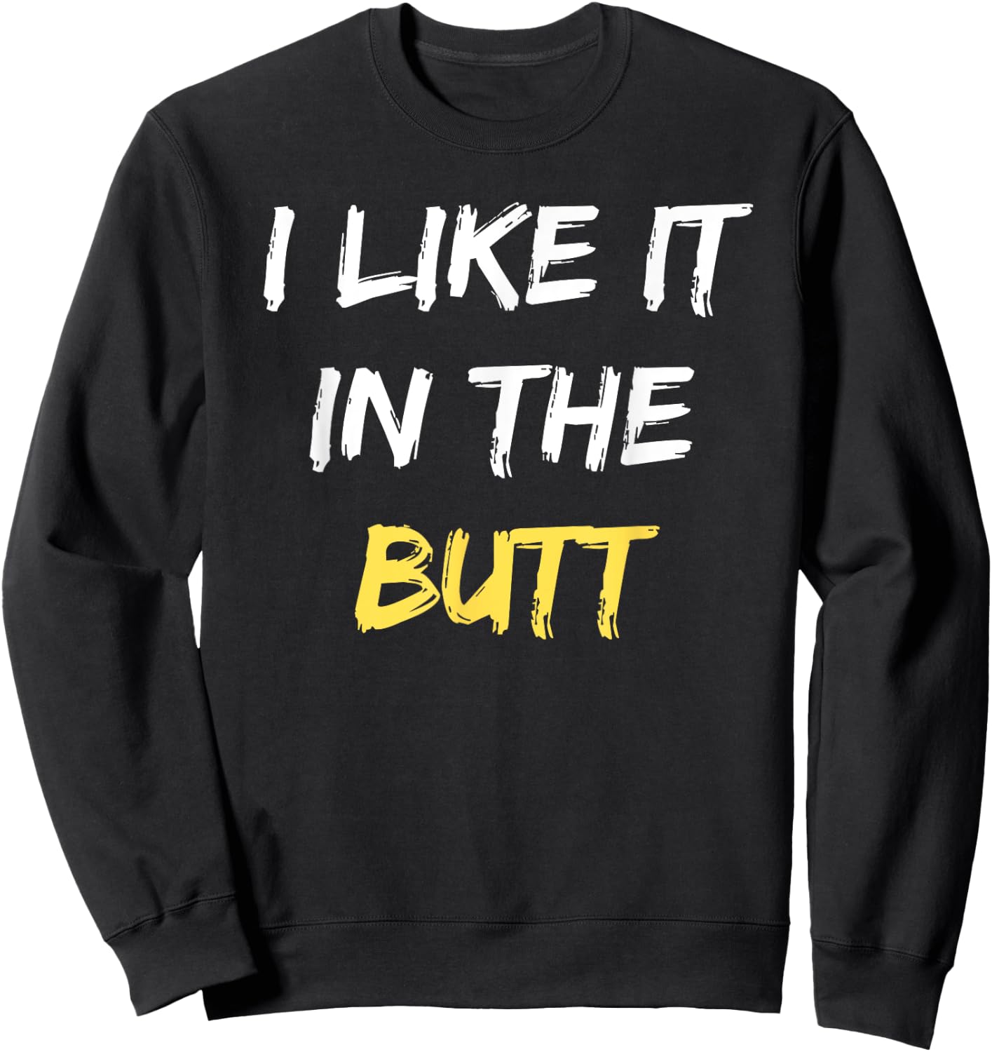 I Like It In The Butt Funny Anal Sex Joke Dirty Humor Sweatshirt - Sweatshirt | Black