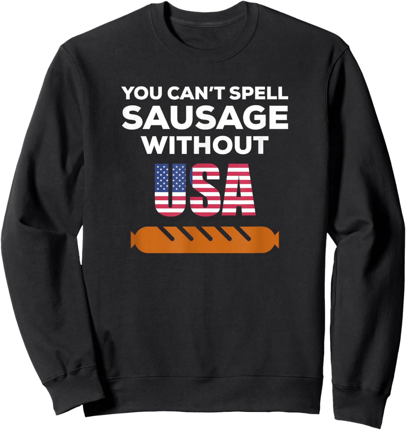 You Can't Spell Sausage Without USA T Shirt Sweatshirt - Sweatshirt | Black