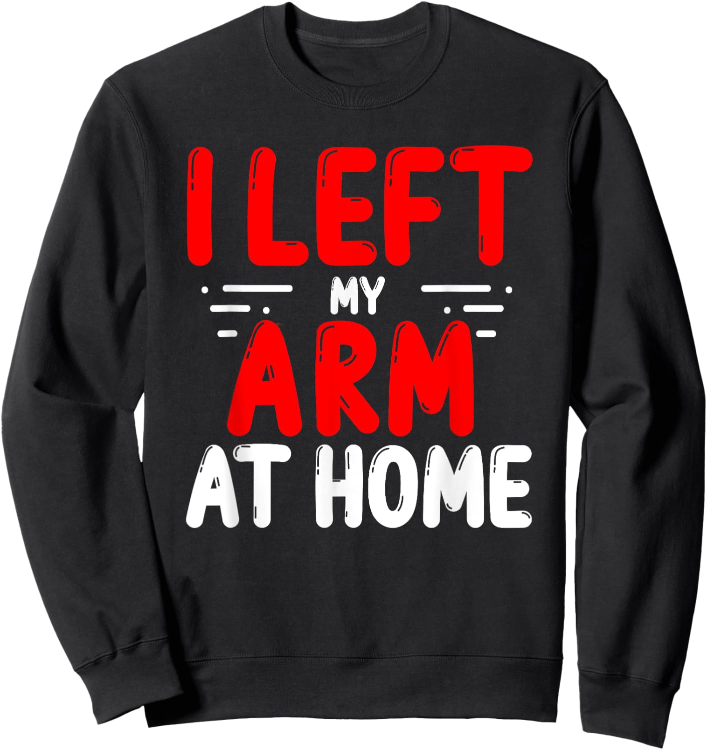 Arm Amputees Left my Arm at home Amputee Amputated Arms Sweatshirt - Sweatshirt | Black