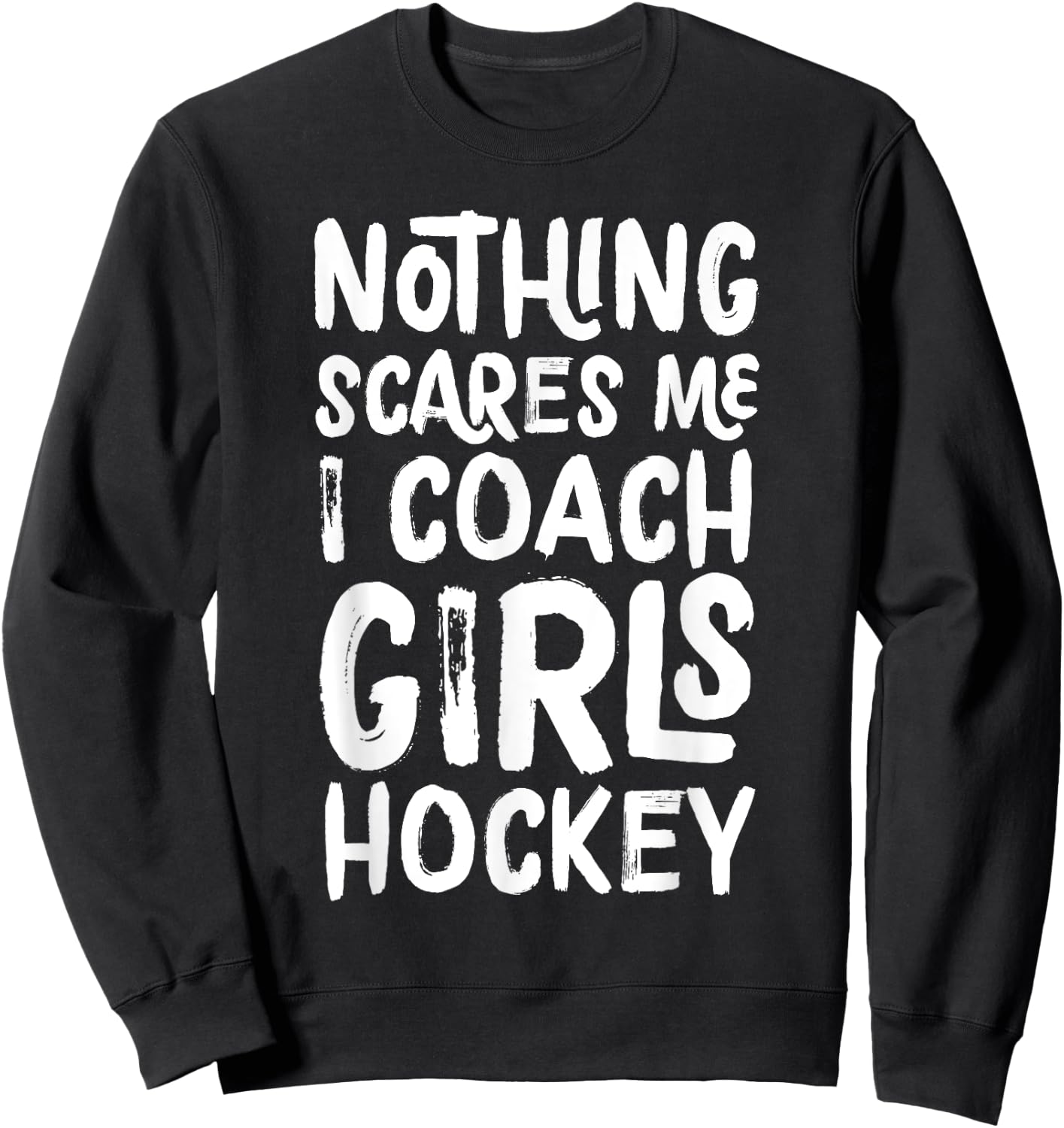 Nothing Scares Me I Coach Girls Hockey Funny Sports Sweatshirt - Sweatshirt | Black