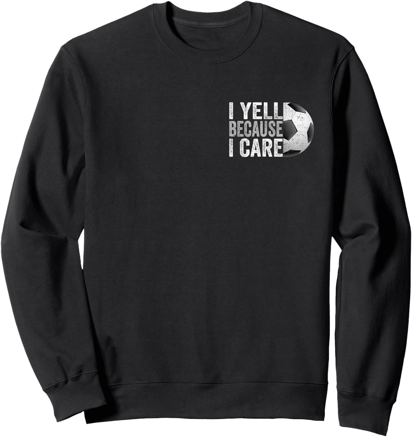 I Yell Because I Care Soccer Funny Soccer Fan Humor Dads Sweatshirt - Sweatshirt | Black
