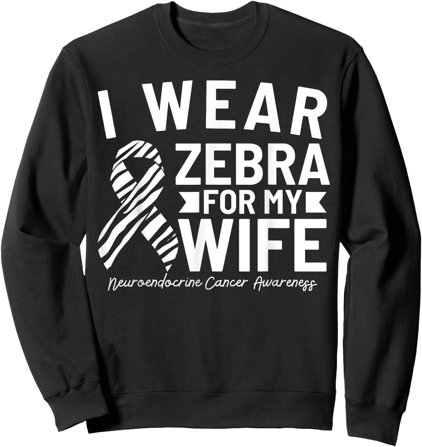 I Wear Zebra For My Wife Neuroendocrine Cancer Awareness Sweatshirt - Sweatshirt | Black