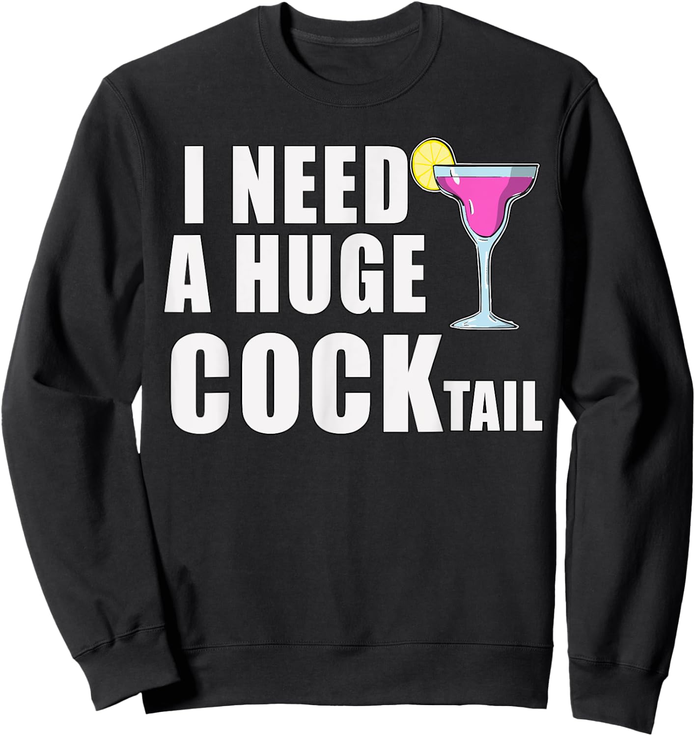 I Need A Huge COCKtail Funny Adult Drinking Cocktail Day Sweatshirt - Sweatshirt | Black
