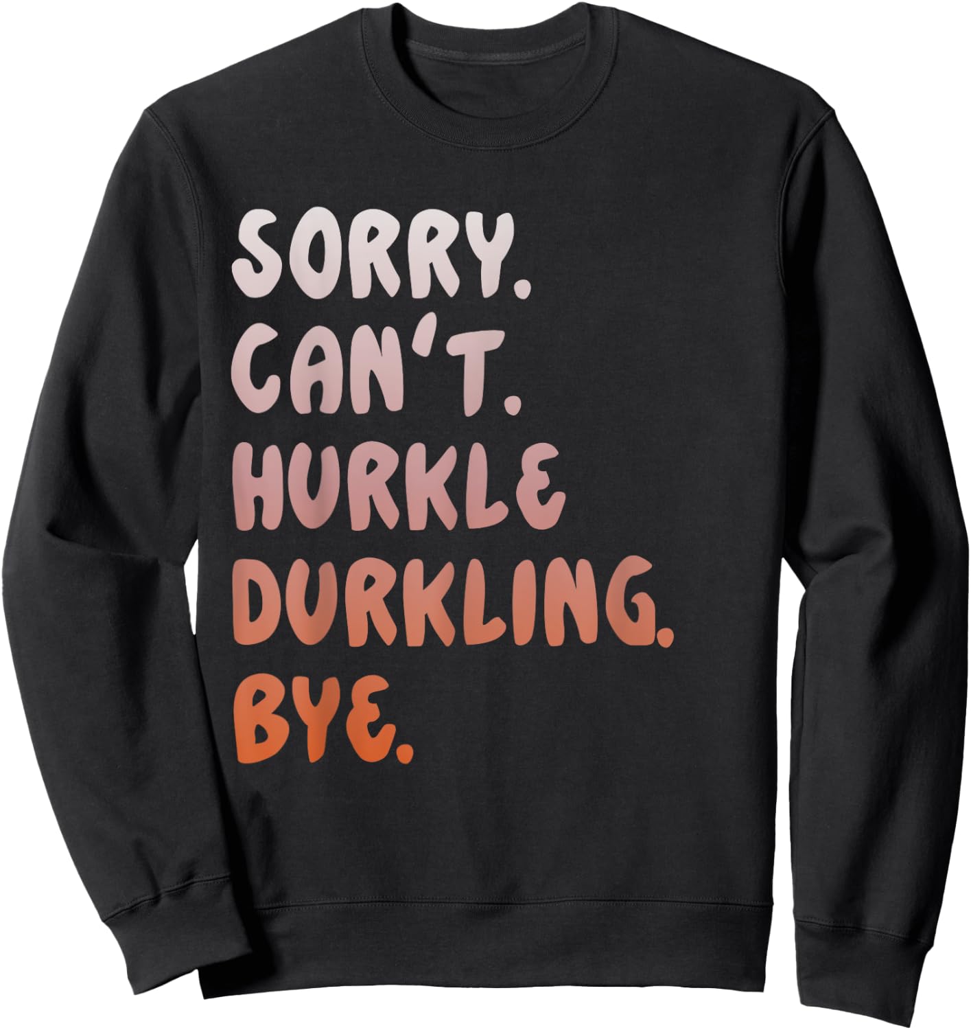 Hurkle Durkle Sorry Can't Hurkle Durkling Bye funny Sweatshirt - Sweatshirt | Black