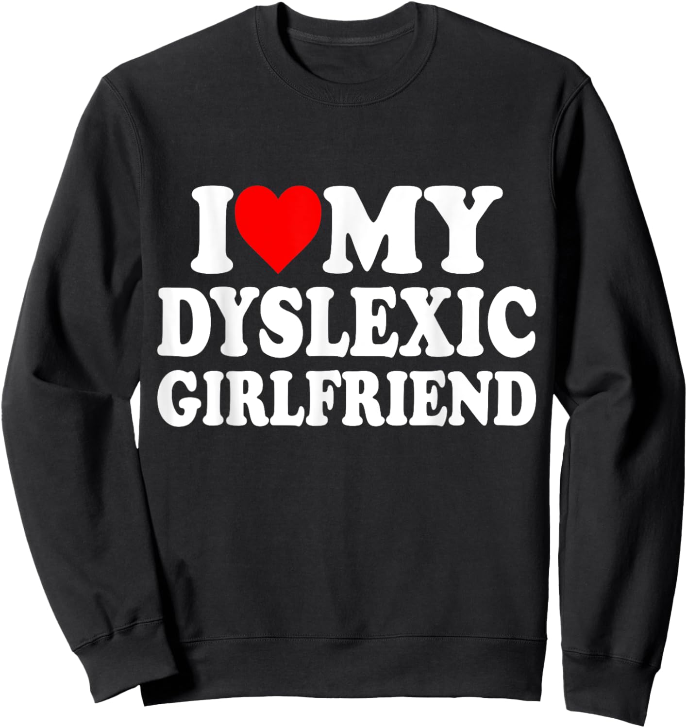 I Love My Dyslexic Girlfriend ,Dyslexia Awareness GF Sweatshirt - Sweatshirt | Black