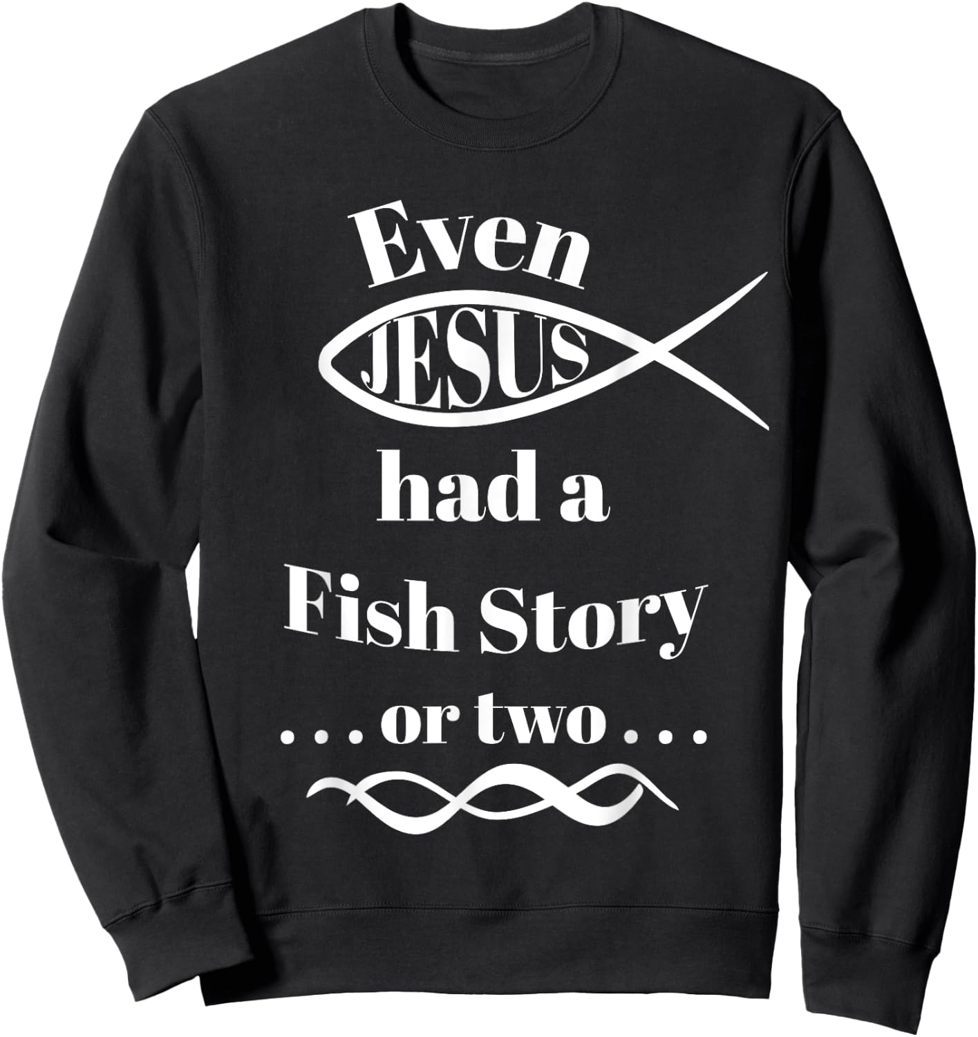Even Jesus Had a Fish Story ... or two (ichthys) Sweatshirt - Sweatshirt | Black