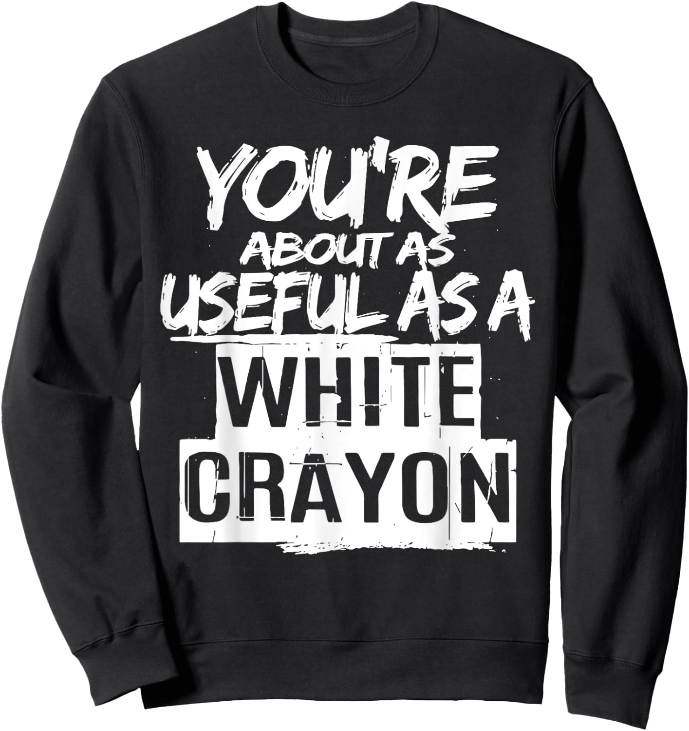 You're About As Useful As A White Crayon Sarcastic Quote Sweatshirt - Sweatshirt | Black