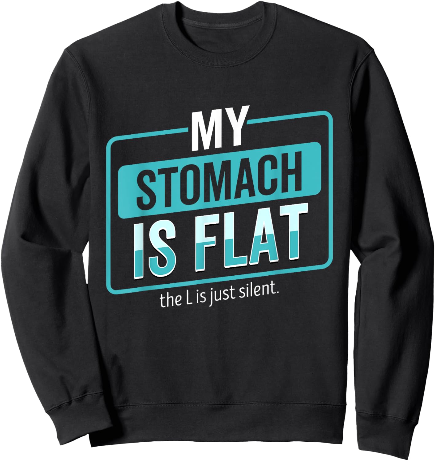 My Stomach Is Flat The L Is Just Silent Funny Sweatshirt - Sweatshirt | Black