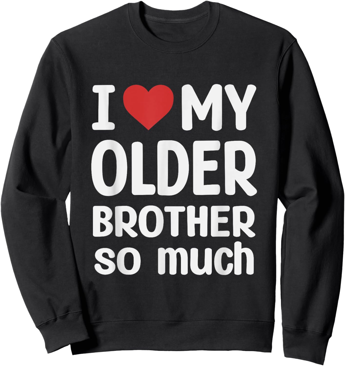 I Love My Older brother So Much - I Heart My Older brother Sweatshirt - Sweatshirt | Black
