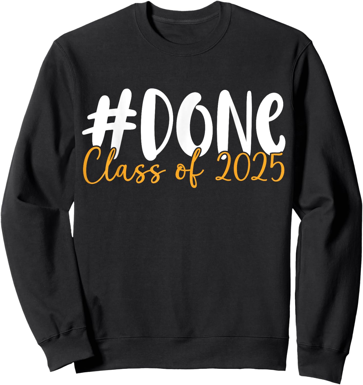 Done Class Of 2025 Graduation Graduate Senior class of 25 Sweatshirt - Sweatshirt | Black