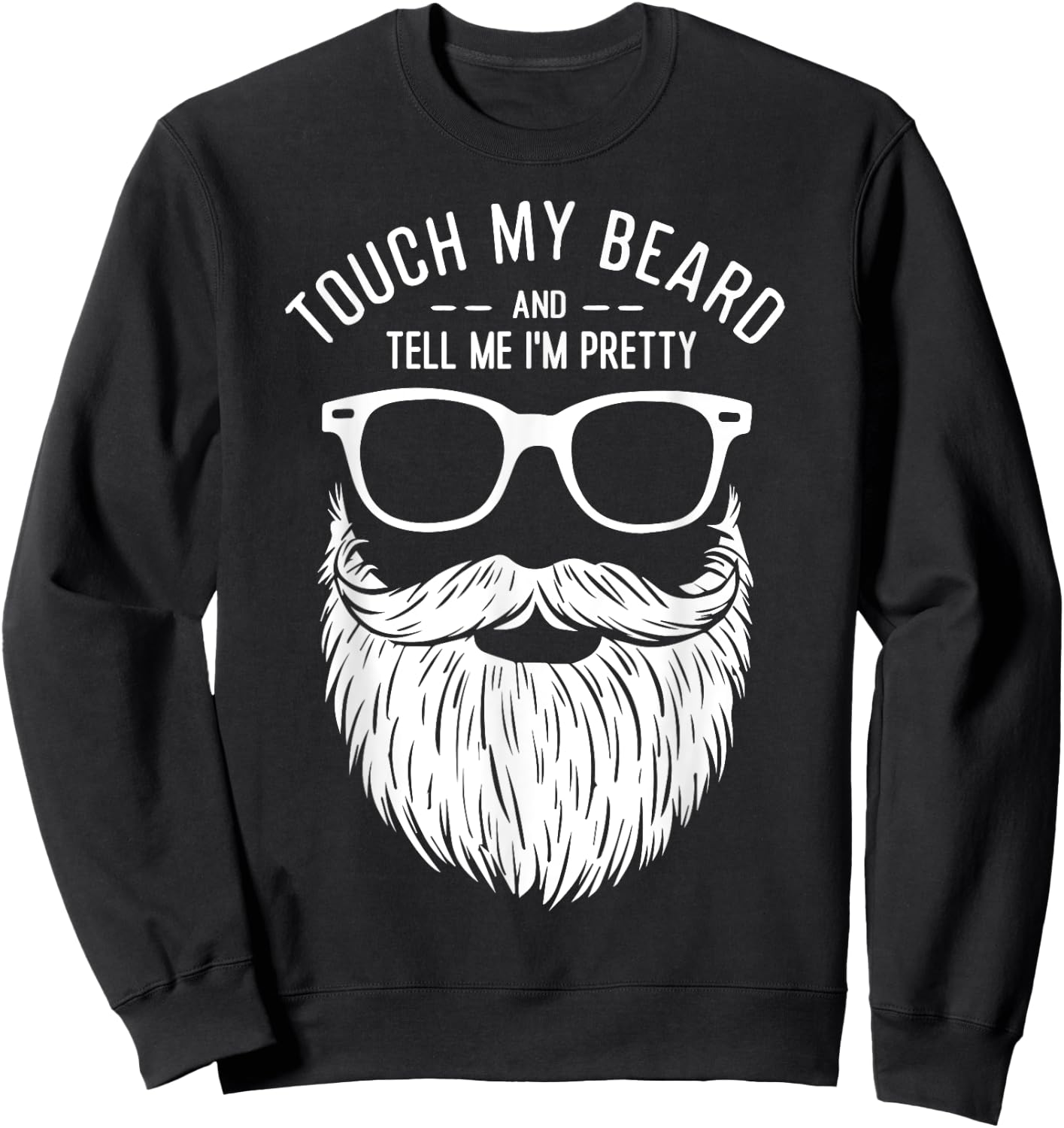 Touch My Beard And Tell Me I'm Pretty Funny Fathers Day Sweatshirt - Sweatshirt | Black