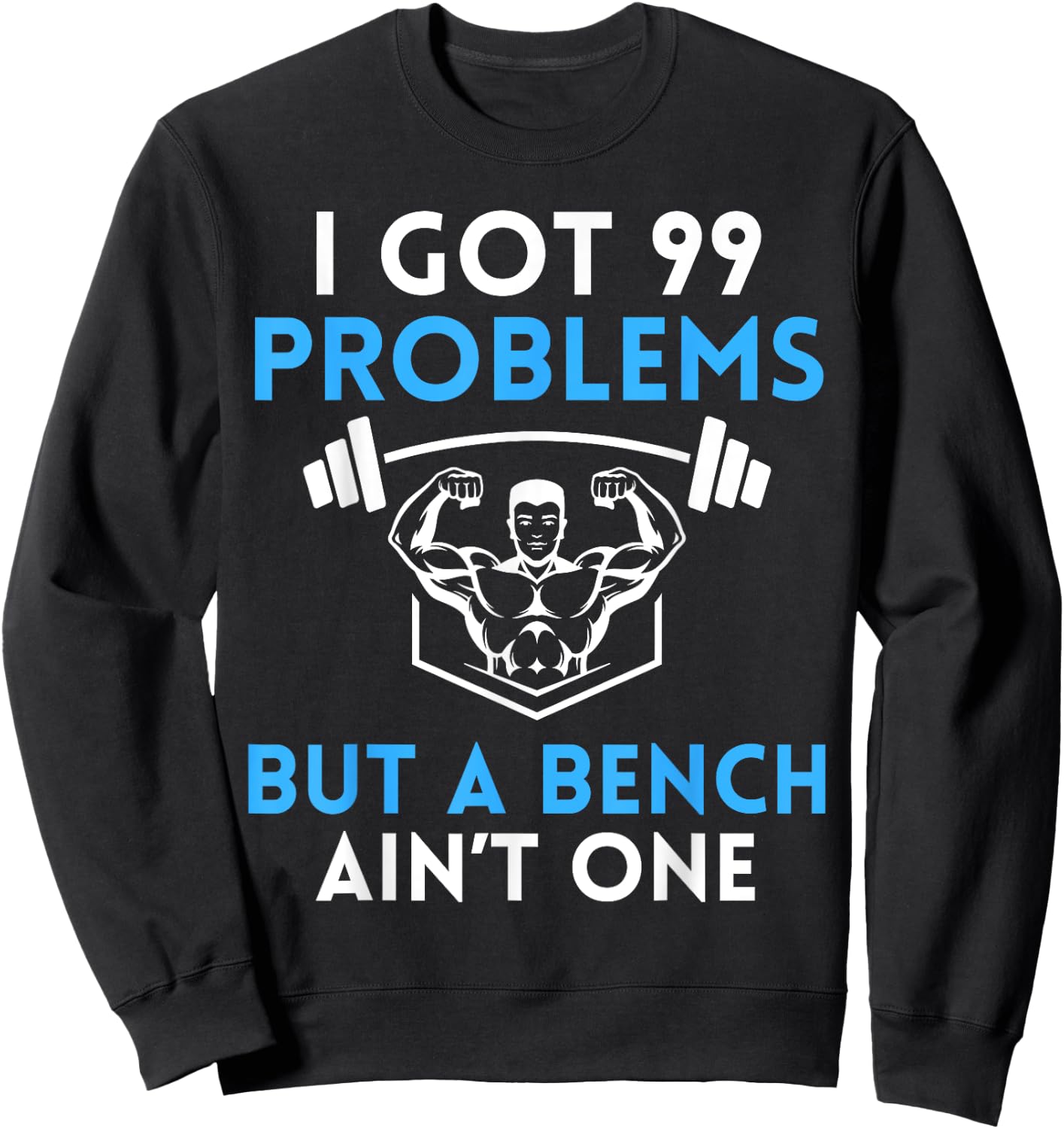 I Got 99 Problems But a Bench Aint One Workout Bodybuilding Sweatshirt - Sweatshirt | Black