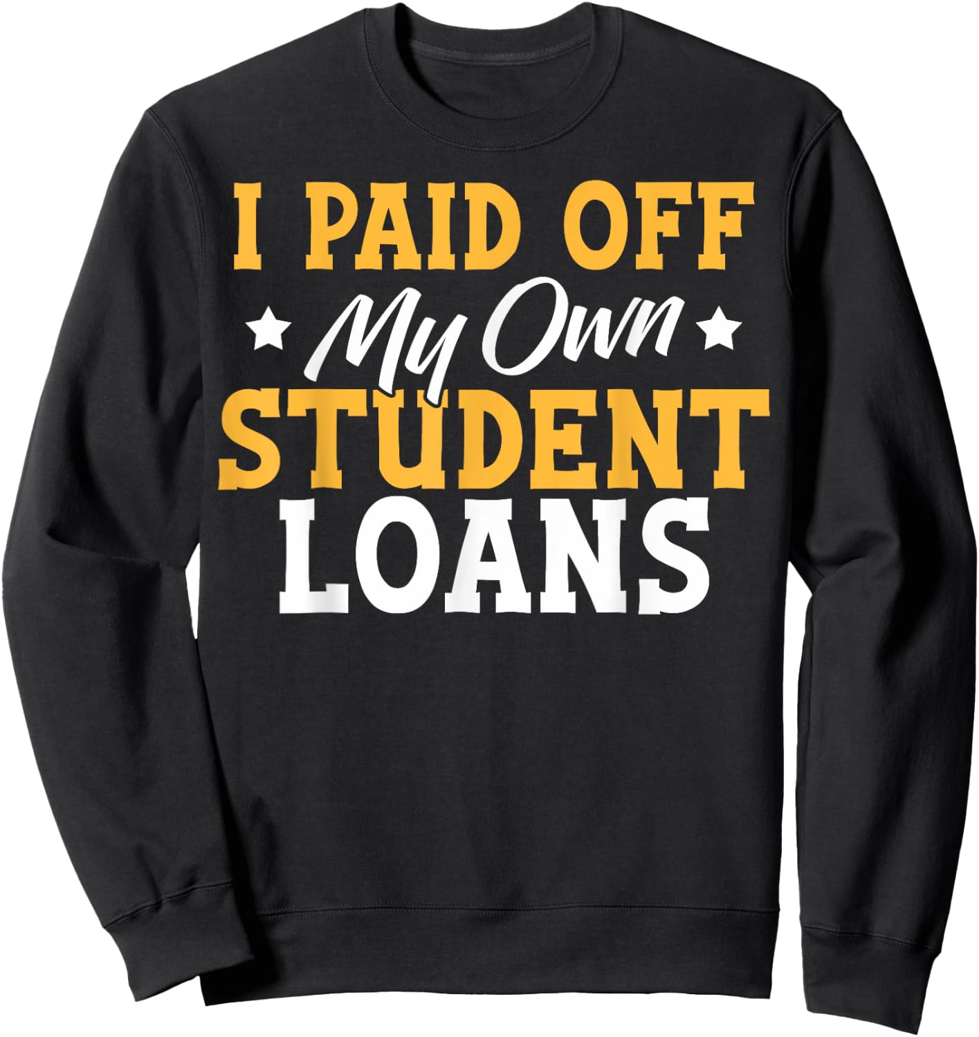 I Paid My Student Loans I Paid Off My Own Student Loans Sweatshirt - Sweatshirt | Black