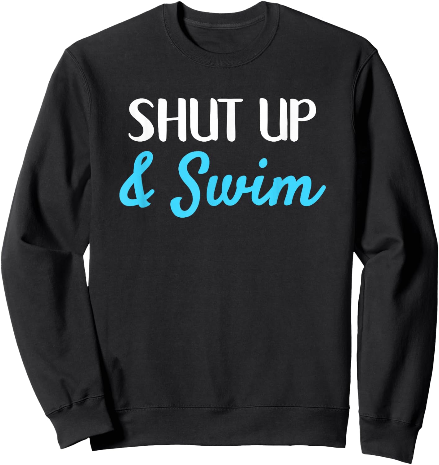 Shut Up and Swim Funny Motivational Swimming Sweatshirt - Sweatshirt | Black