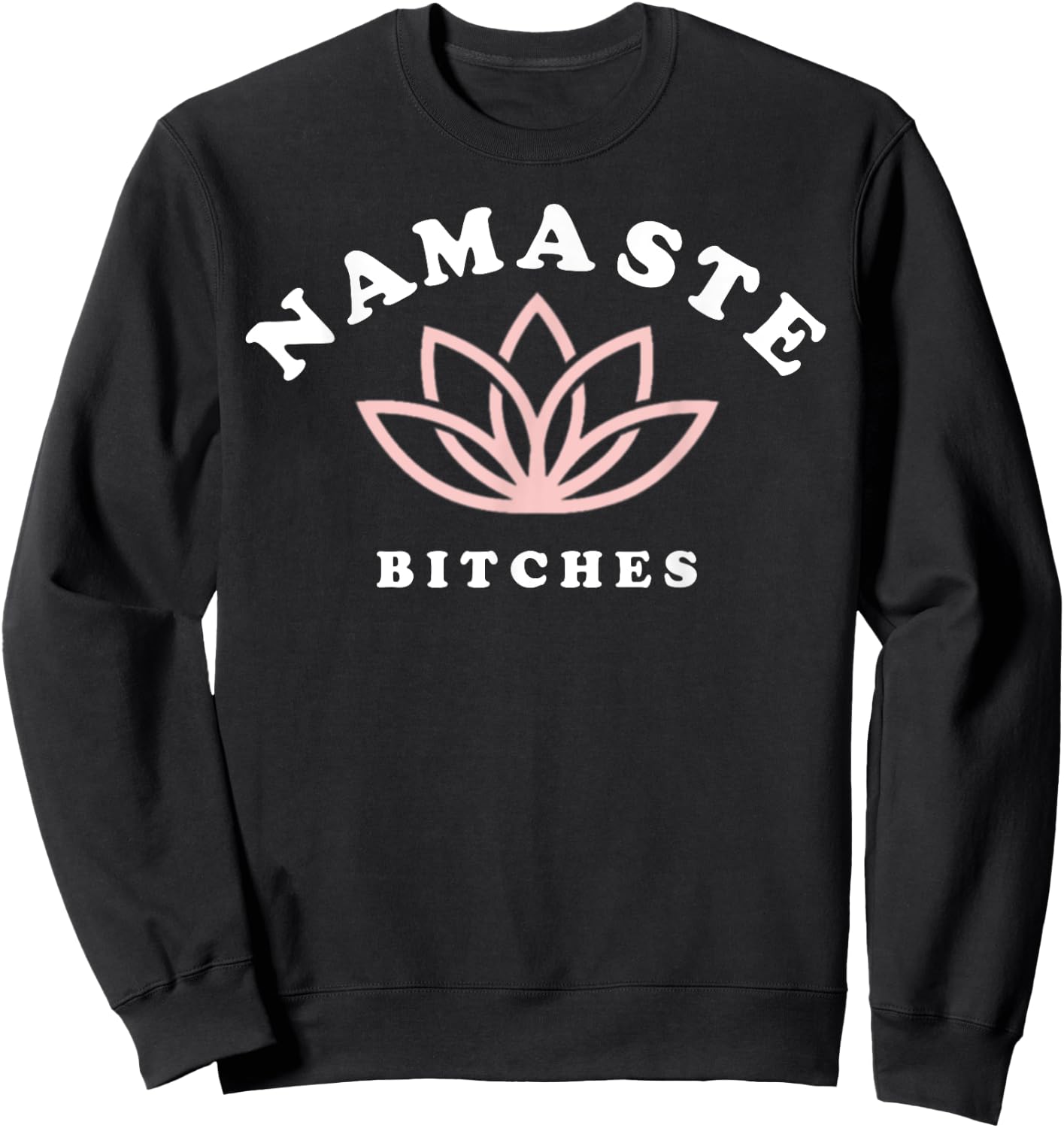 Namaste Bitches Lotus Flower Funny Yoga Gift Sweatshirt - Sweatshirt | Black