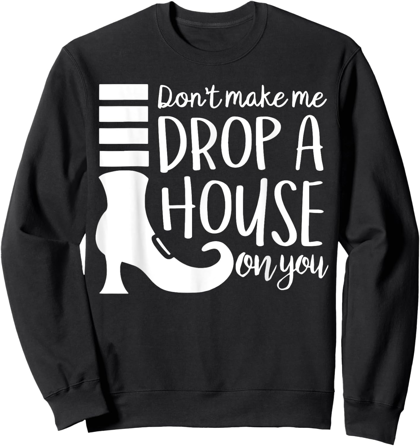 Don't Make Me Drop A House On You Sweatshirt - Sweatshirt | Black