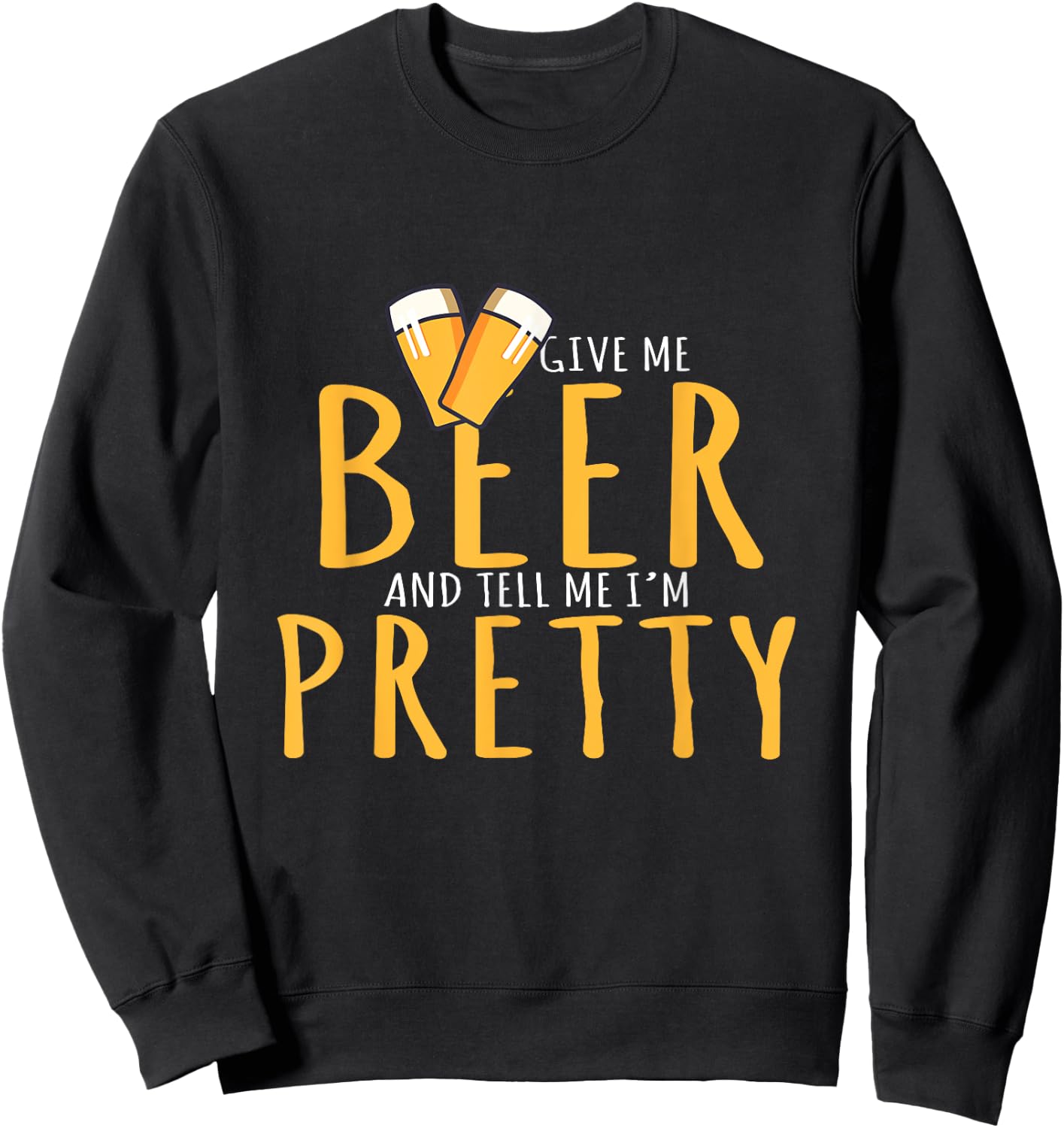 Drinking Party Give Me Beer And Tell Me I'm Pretty Sweatshirt - Sweatshirt | Black