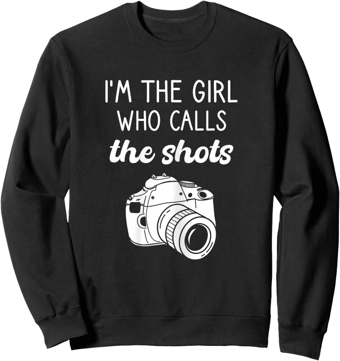 Photographer, I'm The Girl Who Calls The Shots, Photography Sweatshirt - Sweatshirt | Black