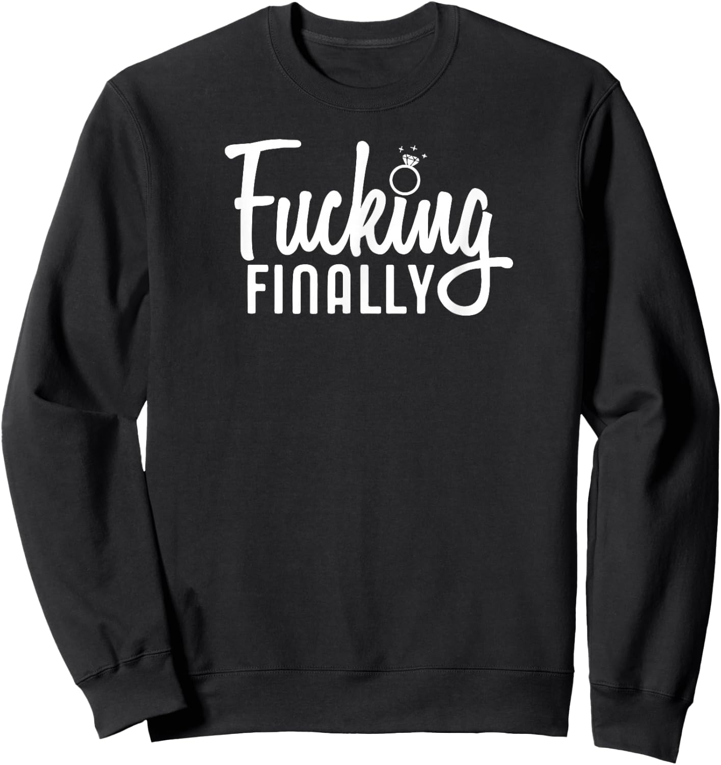 Engagement Gift Fucking Finally Marriage Sweatshirt - Sweatshirt | Black