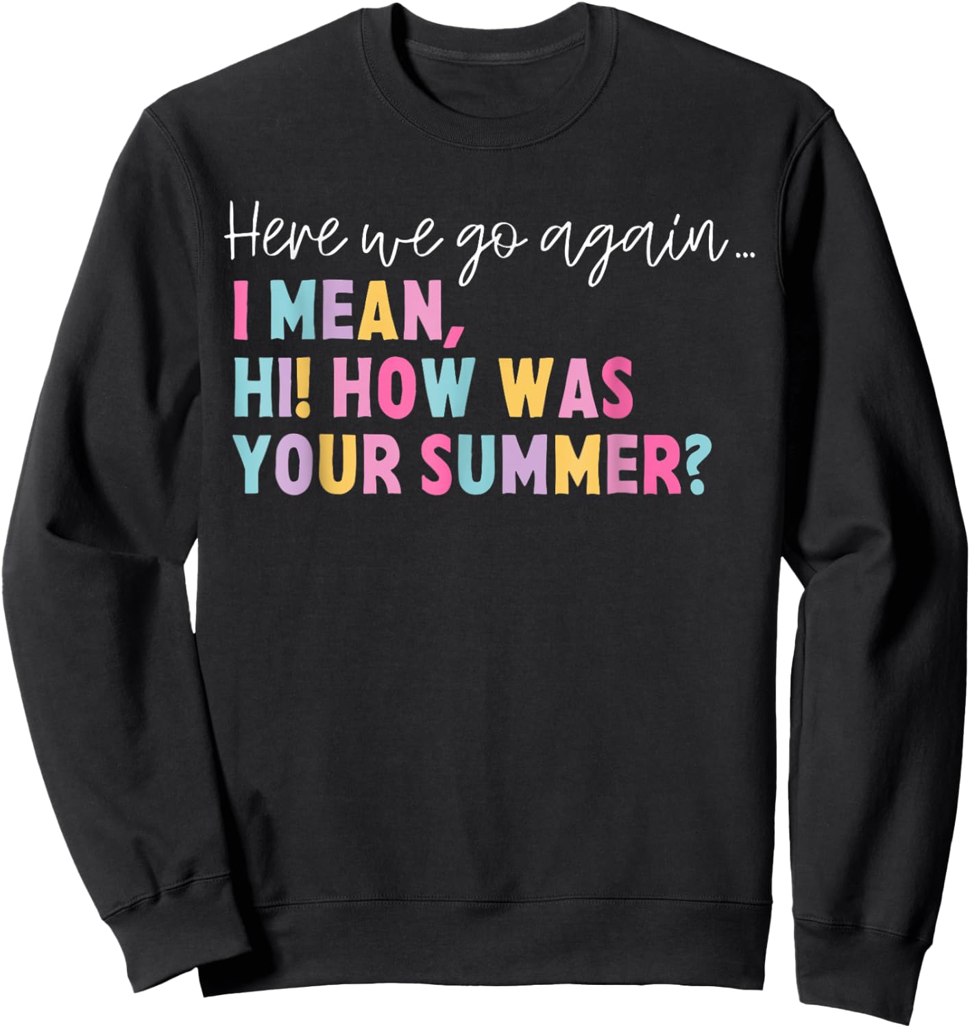 Funny Here We Go Again I Mean Hi How Was Your Summer School Women Sweatshirt - Sweatshirt | Black