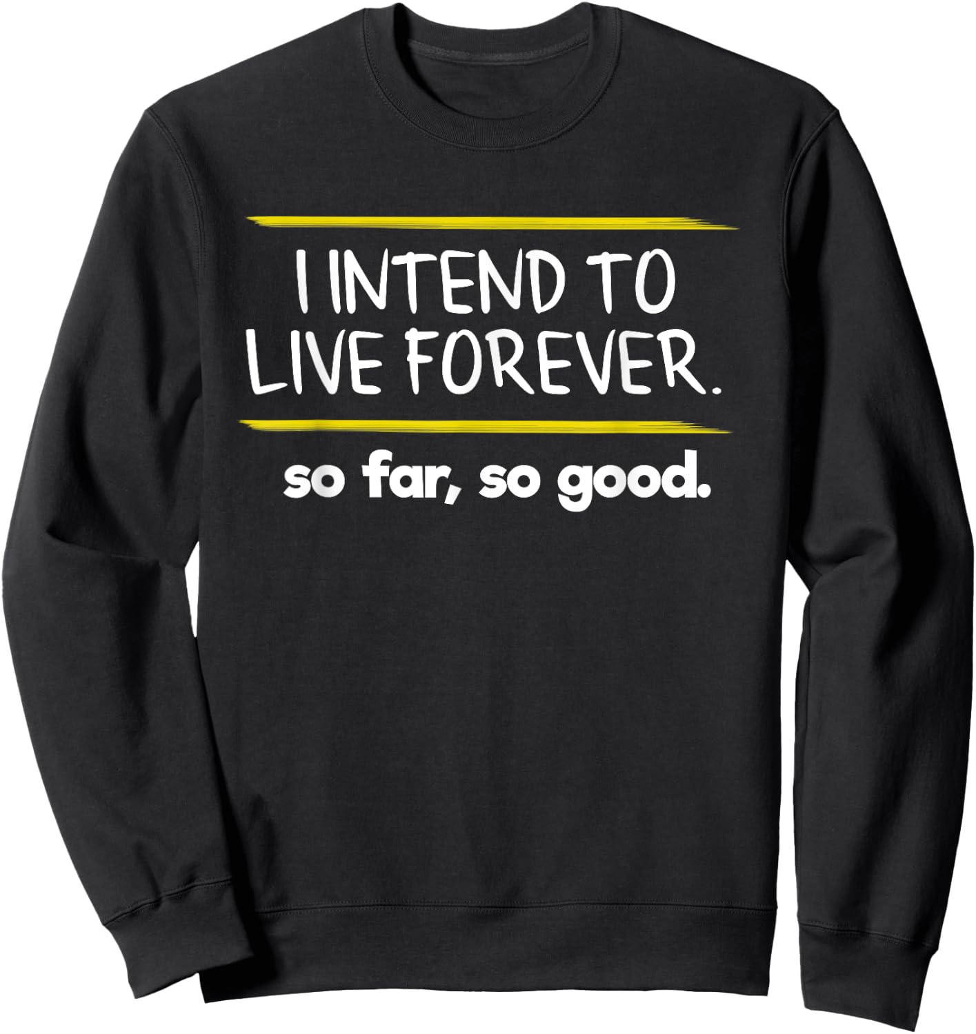 I Intend to Live Forever Graphic Novelty Sarcastic Funny Sweatshirt - Sweatshirt | Black