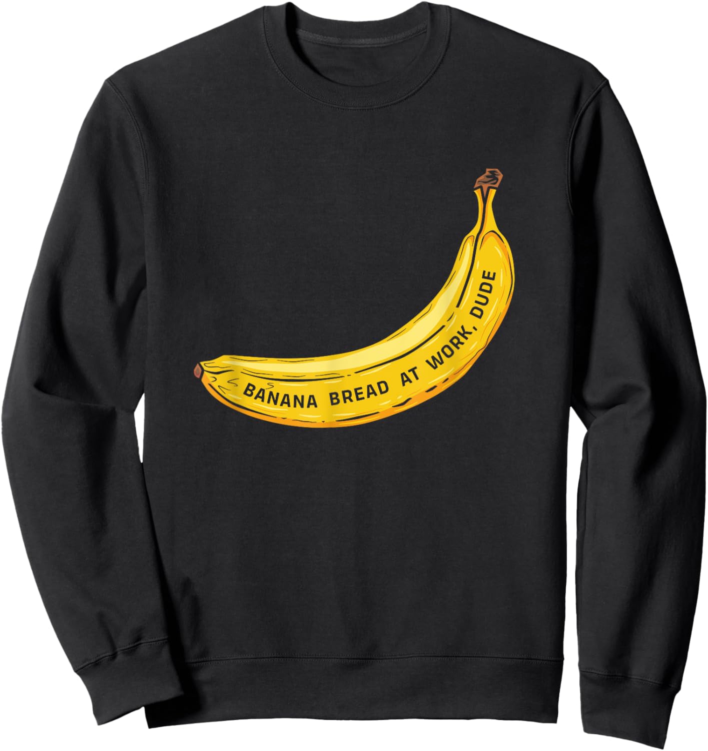Funny Banana Bread At Work Dude Sweatshirt - Sweatshirt | Black