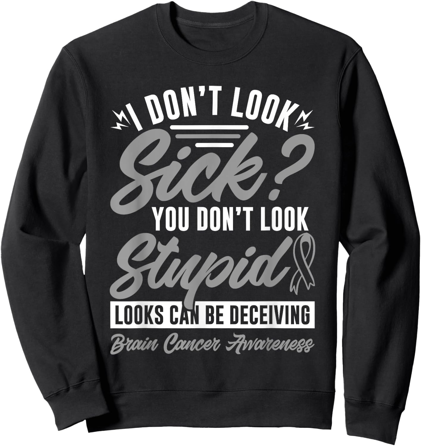 I Don't Look Sick You Don't Look Stupid Brain Cancer Sweatshirt - Sweatshirt | Black