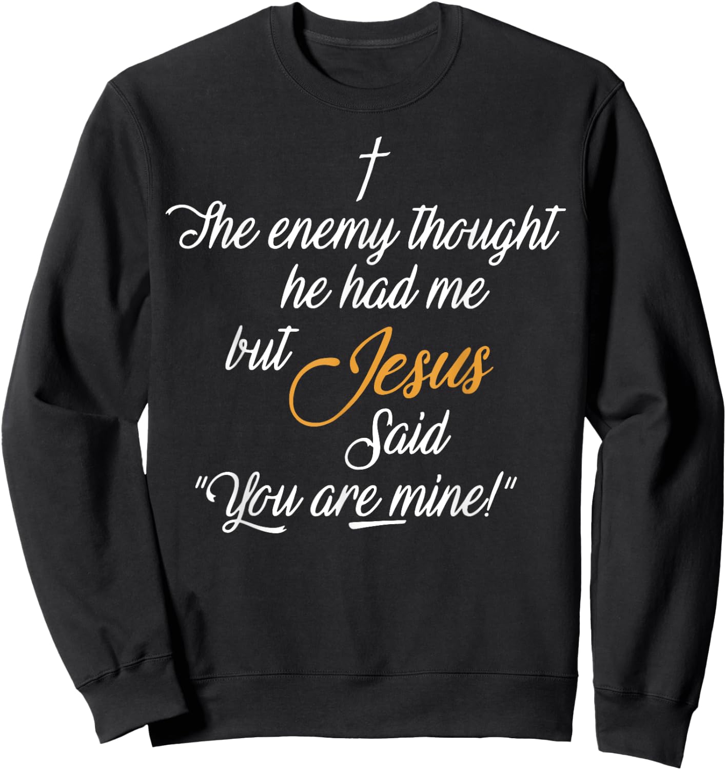 I The Enemy Thought He Had Me But Jesus Said You Are Mine Sweatshirt - Sweatshirt | Black