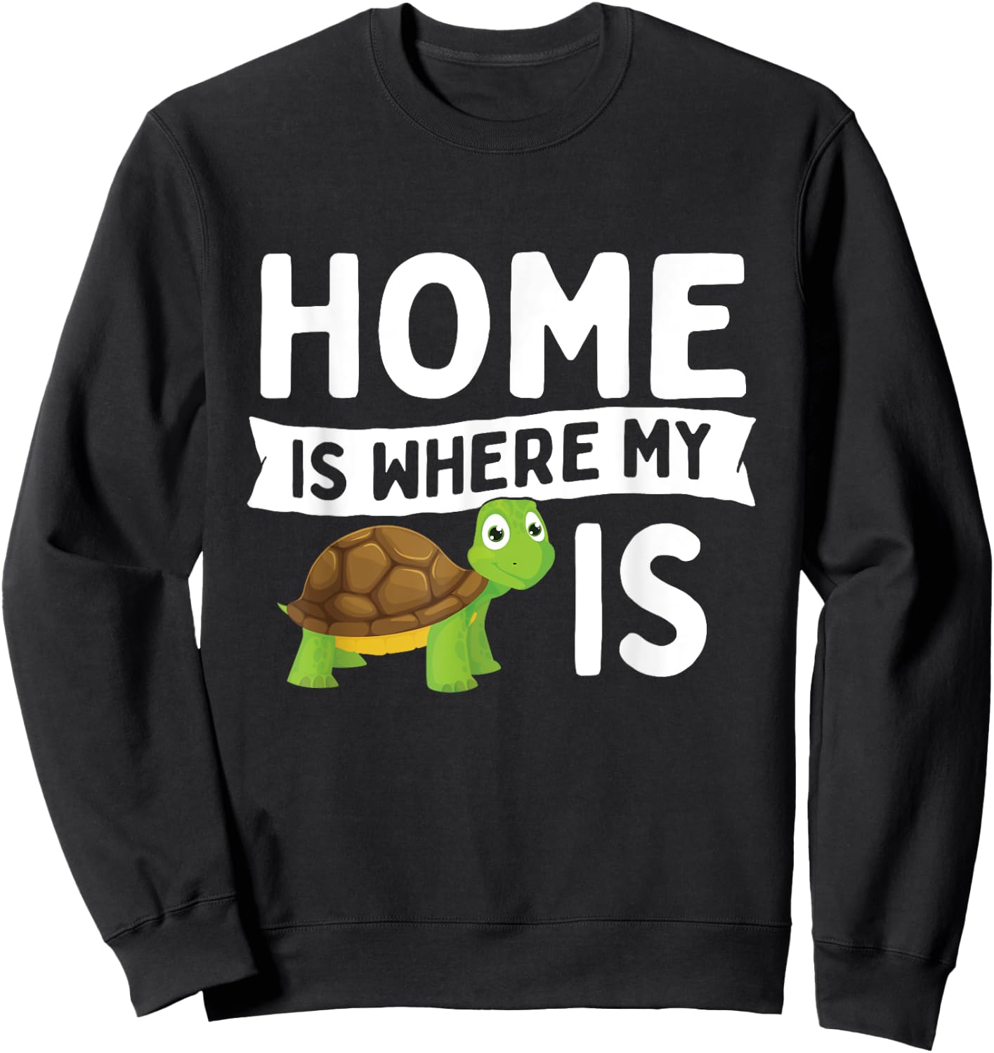 Home Is Where My Turtle Is - Wildlife Cute Tortoise Sweatshirt - Sweatshirt | Black