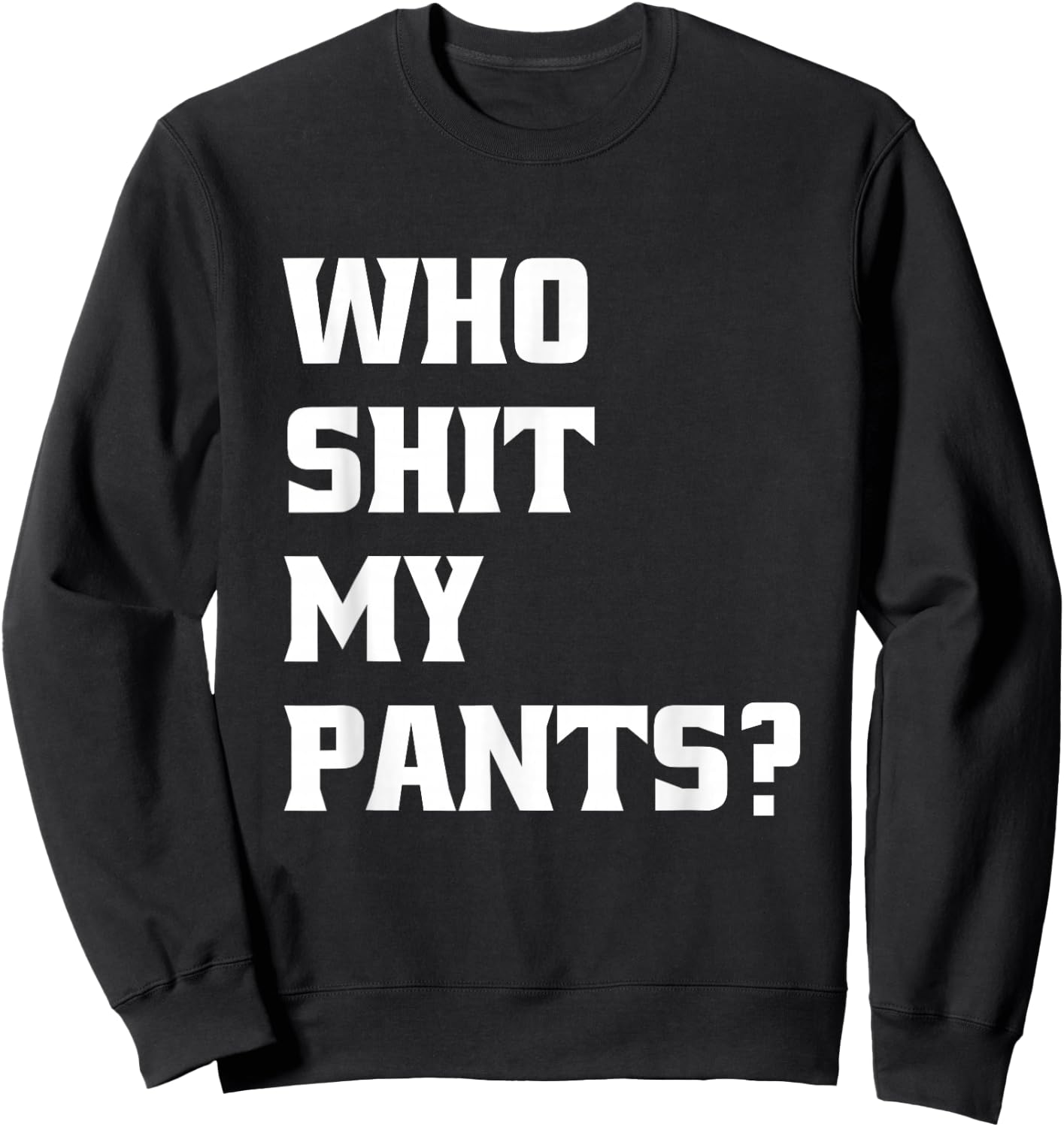 Who Shit My Pants? Funny Silly Saying Stupid Cringe Sarcasm Sweatshirt - Sweatshirt | Black