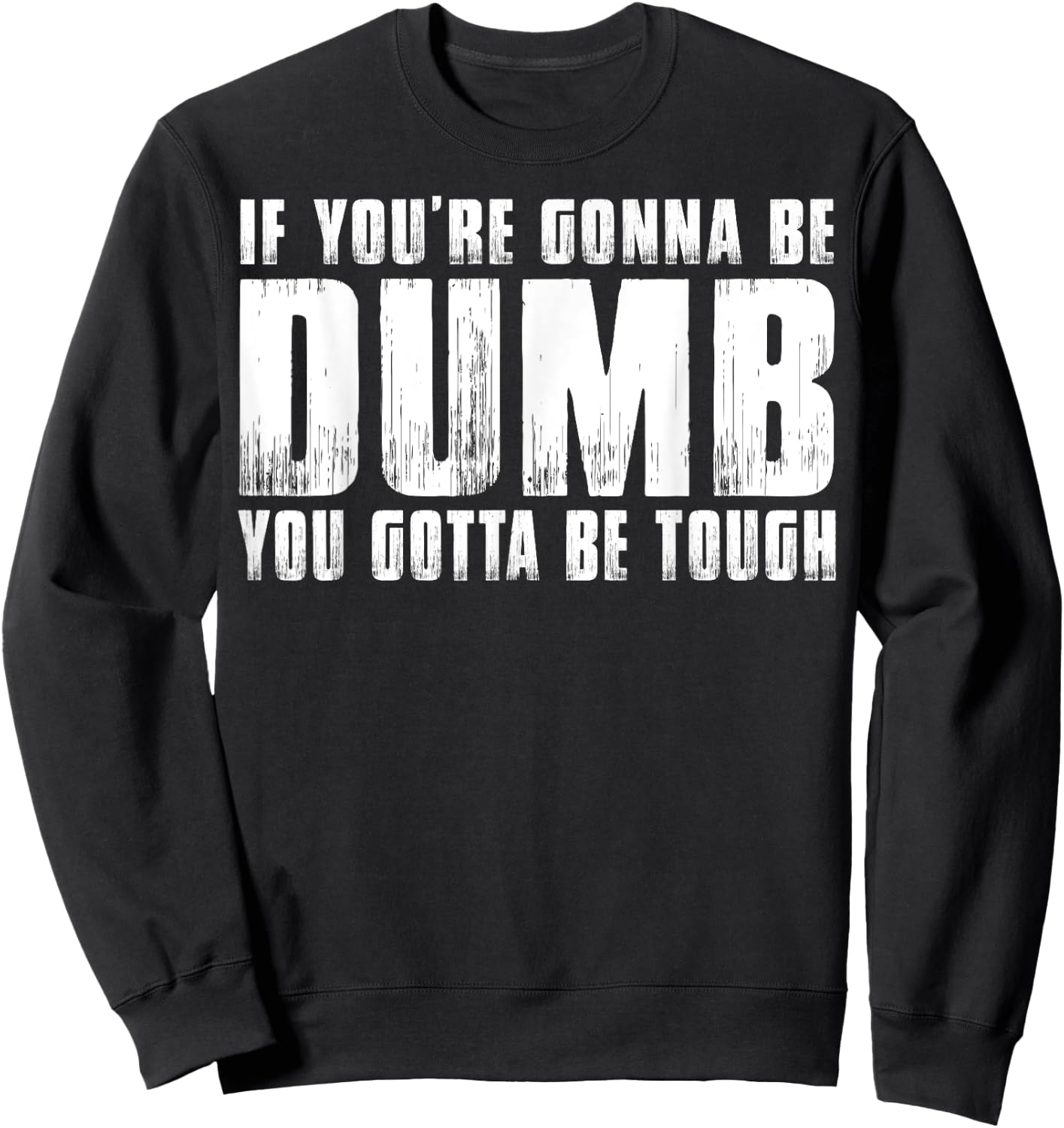 If You're Gonna Be Dumb You Gotta Be Tough Women Men Sweatshirt - Sweatshirt | Black
