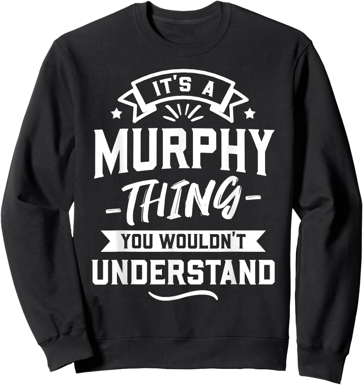 It's A Murphy Thing You Wouldn't Understand - Surname Gift Sweatshirt - Sweatshirt | Black