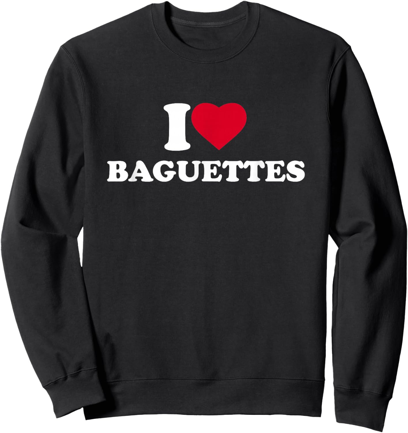 I Love Baguettes I Heart Baguettes Lover Sweatshirt - Sweatshirt | Black
