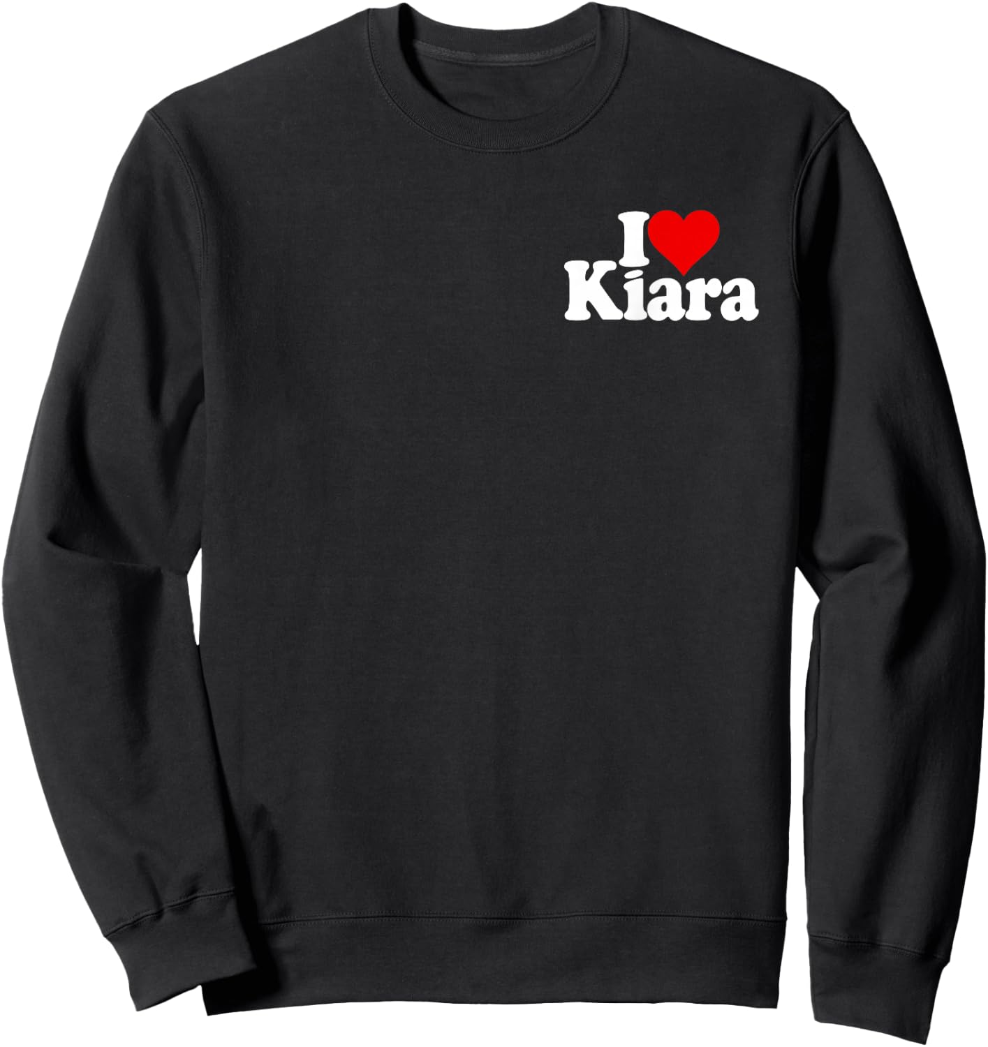 I Love Heart Kiara Name on a Sweatshirt - Sweatshirt | Black