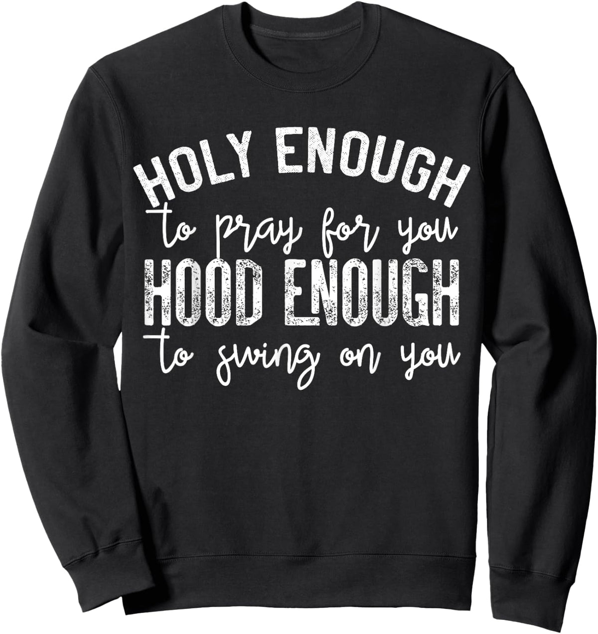 Sarcastic Quotes Apparel Holy Enough To Pray For You Hood Enough To Swing On You Black Small Sweatshirt - Sweatshirt | Black