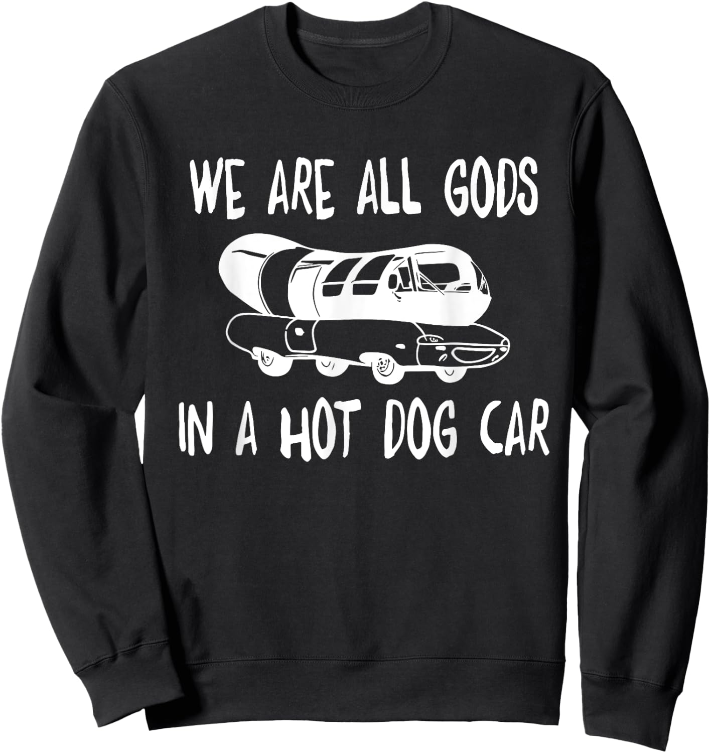 We Are All Gods In A HotDog Car Funny Apparel Women Sweatshirt - Sweatshirt | Black