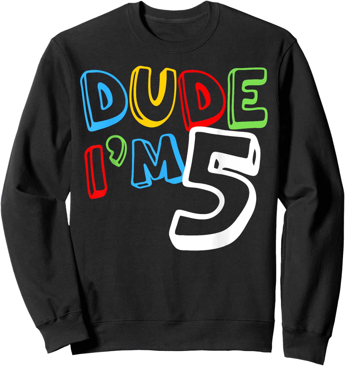 Dude I'm 5 Year Old It's My 5th Birthday Kid Happy Playful Sweatshirt - Sweatshirt | Black