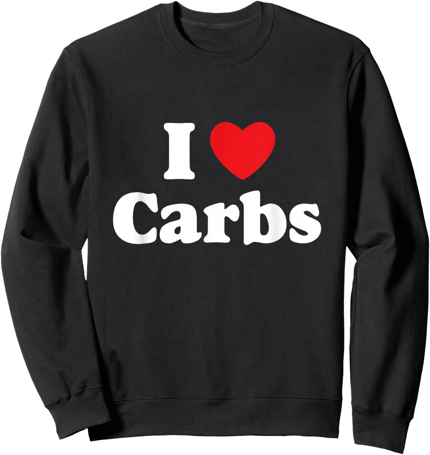 I Love Carbs / Bread, Gluten, Donuts, Sandwiches, Bagels Sweatshirt - Sweatshirt | Black