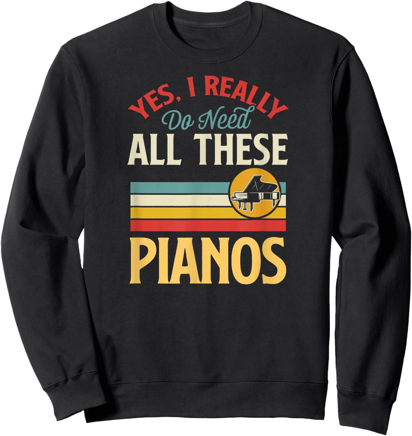 Yes I Really Do Need All These Pianos Sweatshirt - Sweatshirt | Black
