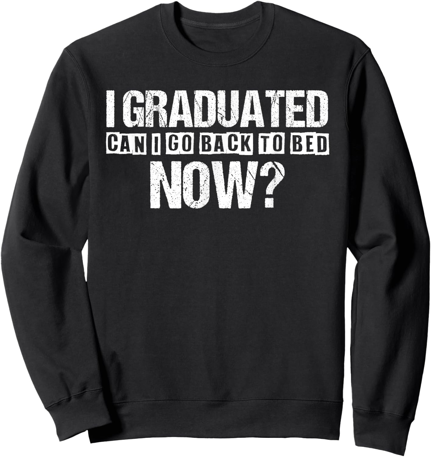 I Graduated Can I Go Back To Bed Now Funny Graduation Sweatshirt - Sweatshirt | Black