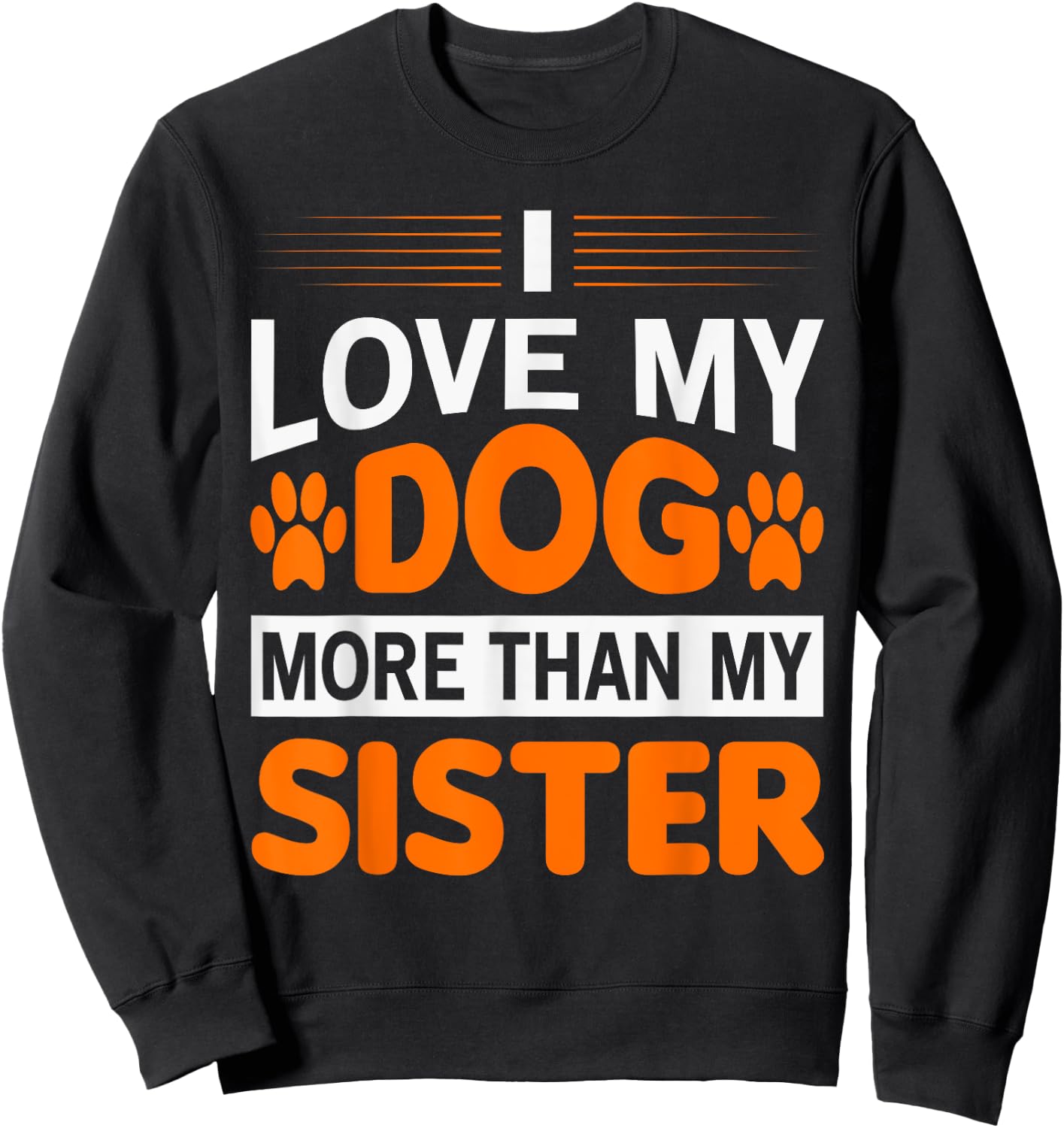 Funny I Love My Dog More Than My Sister Birthday Men Women Sweatshirt - Sweatshirt | Black