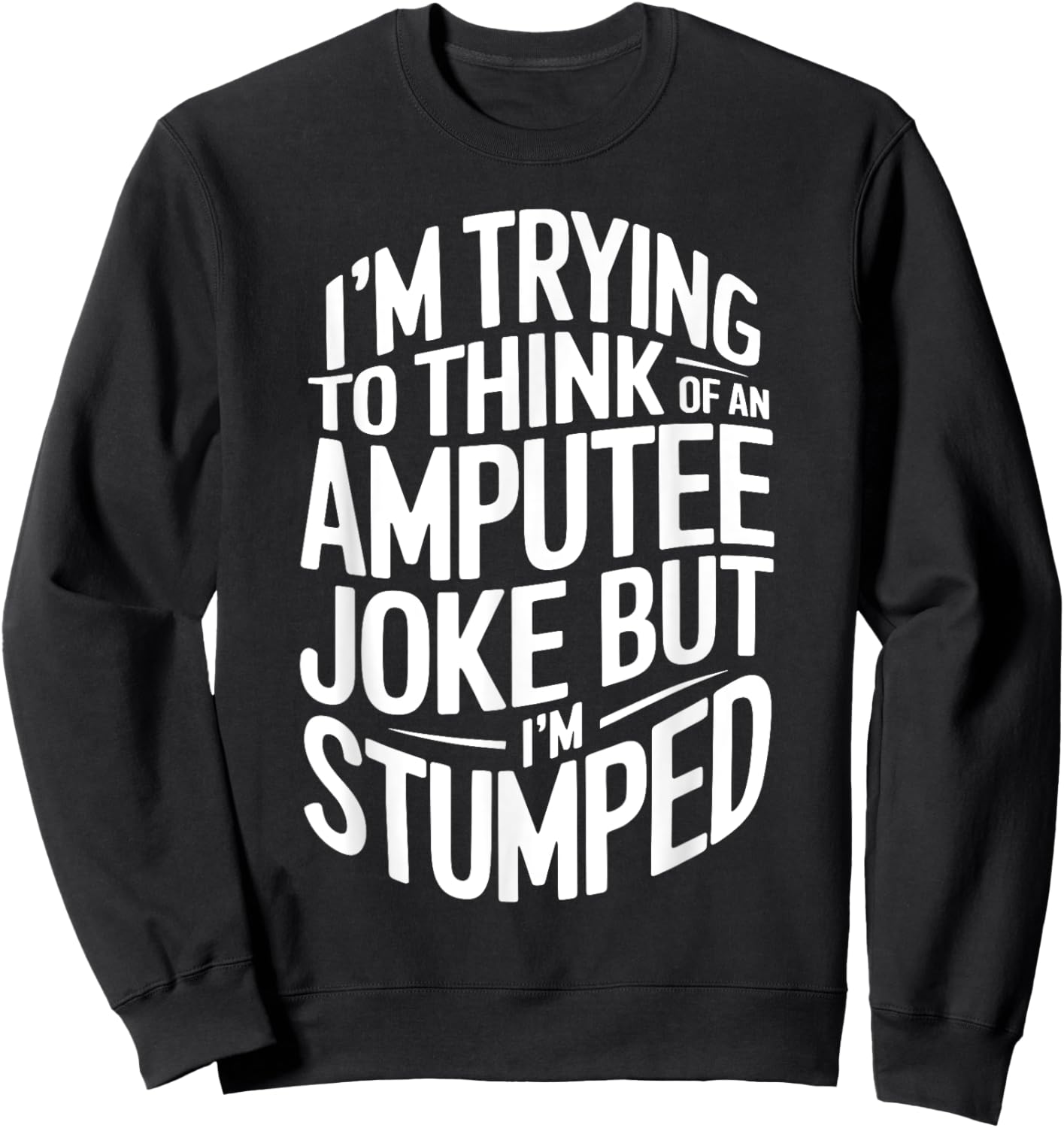 I'm Stumped Amputee Joke Missing a Leg Humor Prosthetic Sweatshirt - Sweatshirt | Black