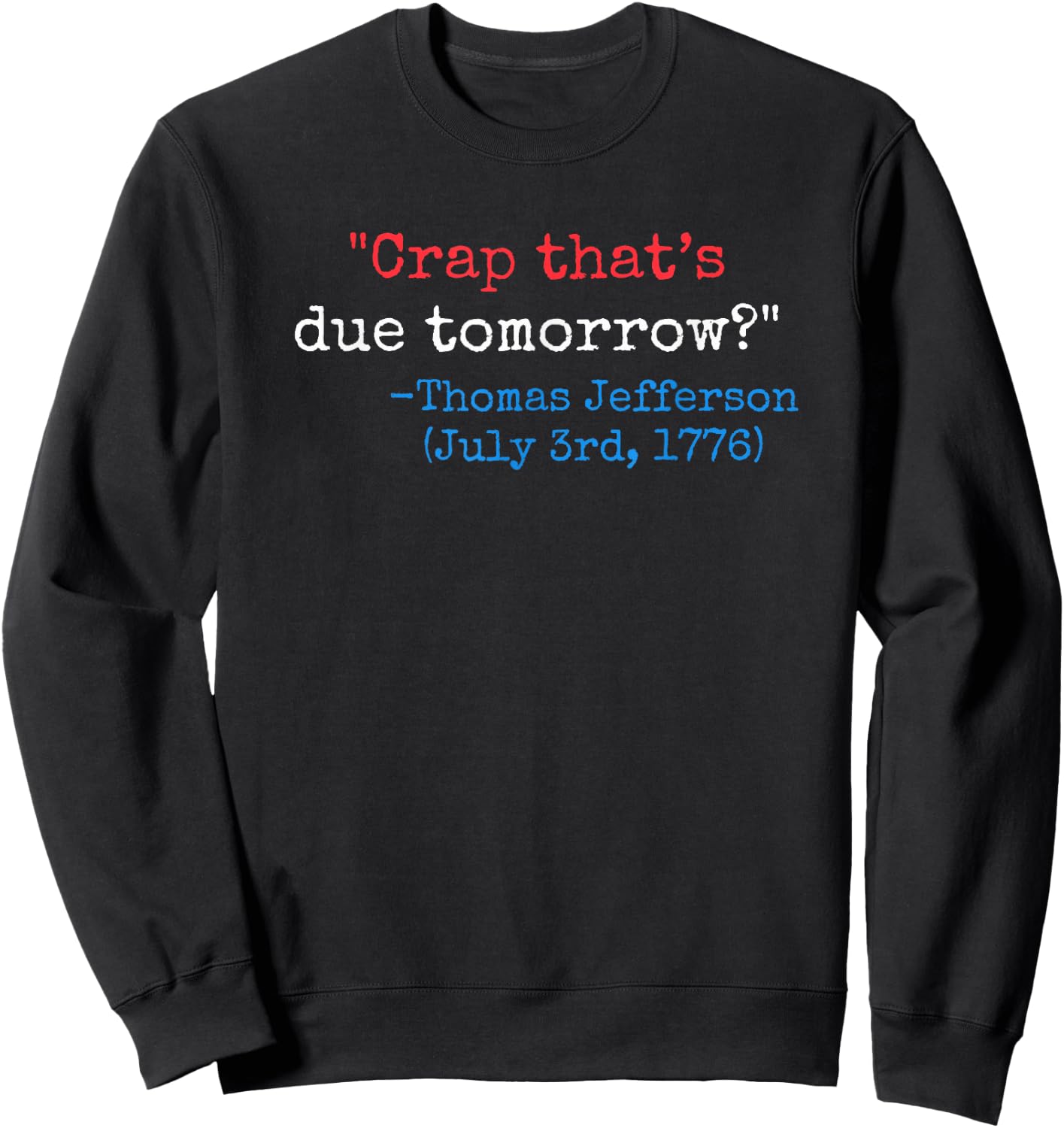 Crap that's due tomorrow? funny Thomas Jefferson 4th of July Sweatshirt - Sweatshirt | Black