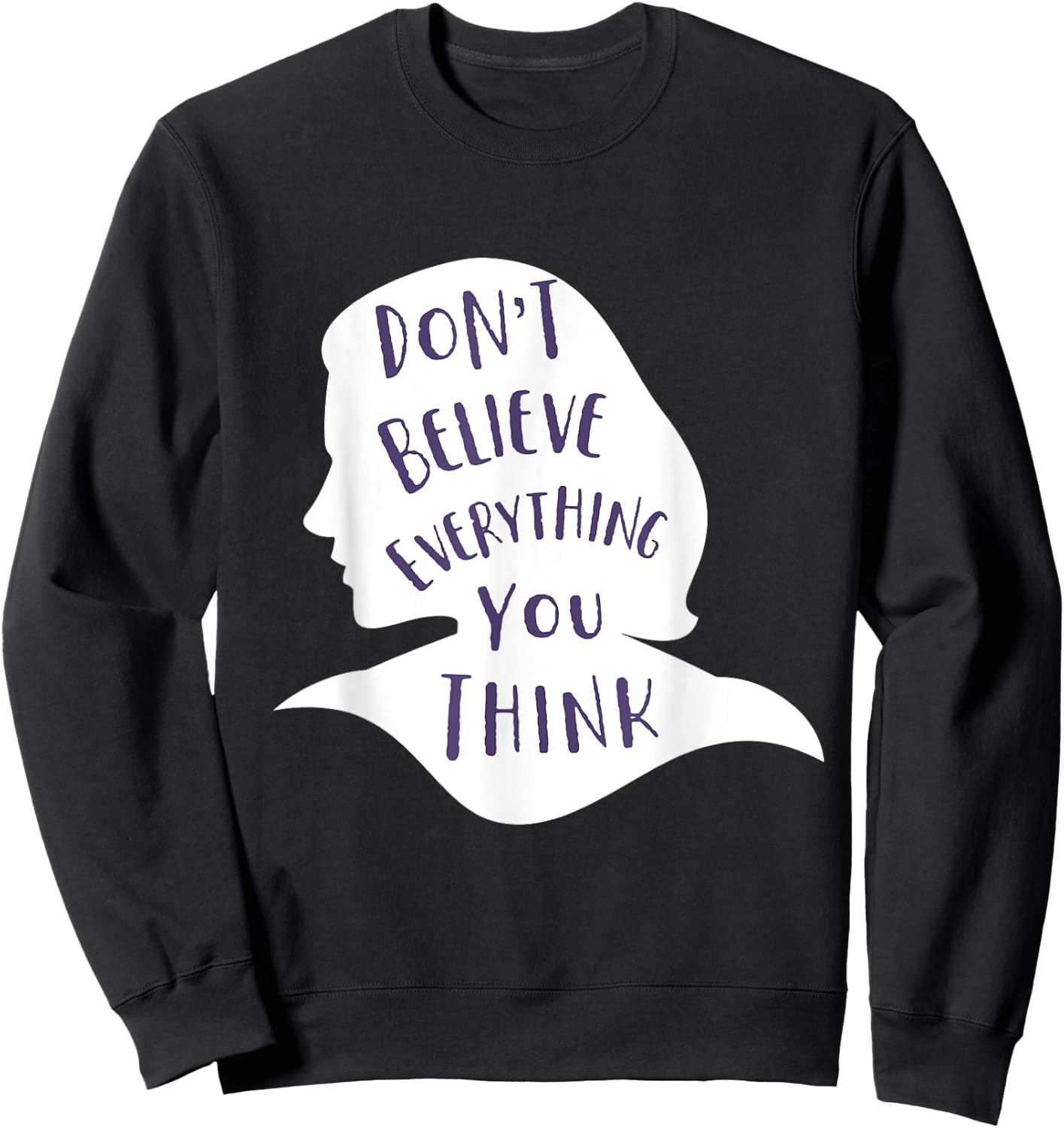 Don't Believe Everything You Think - Be Mindful and Happy Sweatshirt - Sweatshirt | Black