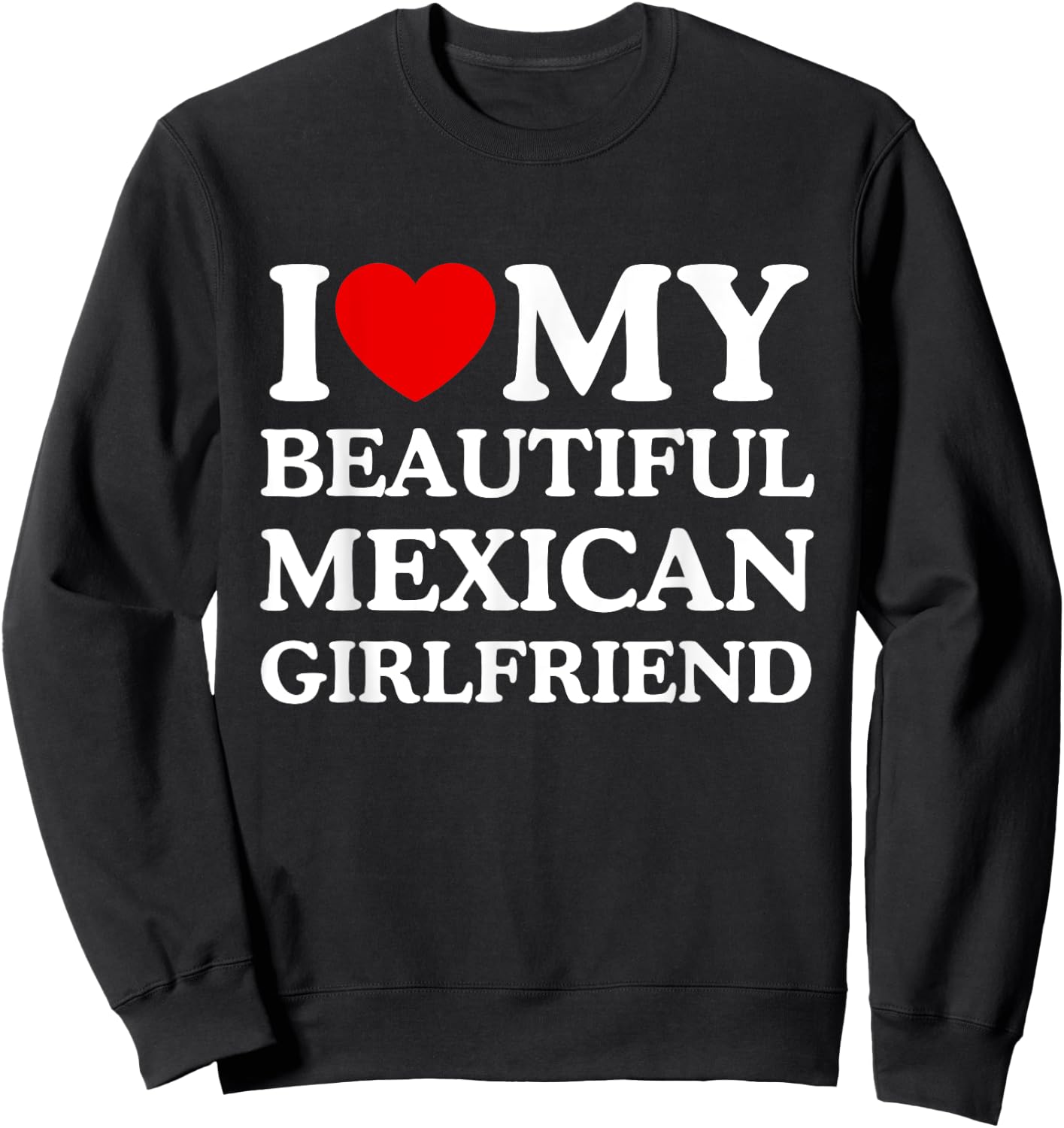 I Love My Beautiful Mexican Girlfriend I Heart My GF Sweatshirt - Sweatshirt | Black